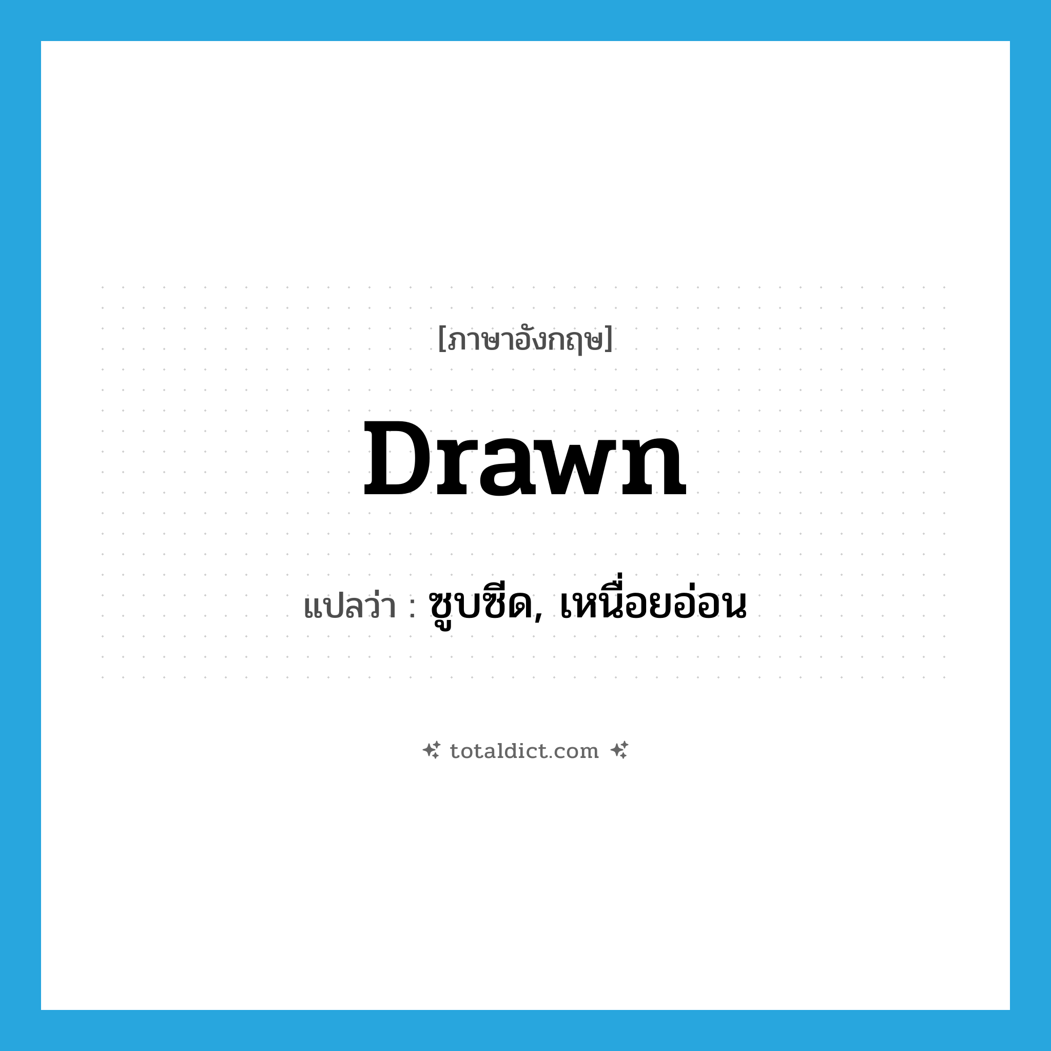 drawn แปลว่า?, คำศัพท์ภาษาอังกฤษ drawn แปลว่า ซูบซีด, เหนื่อยอ่อน ประเภท ADJ หมวด ADJ