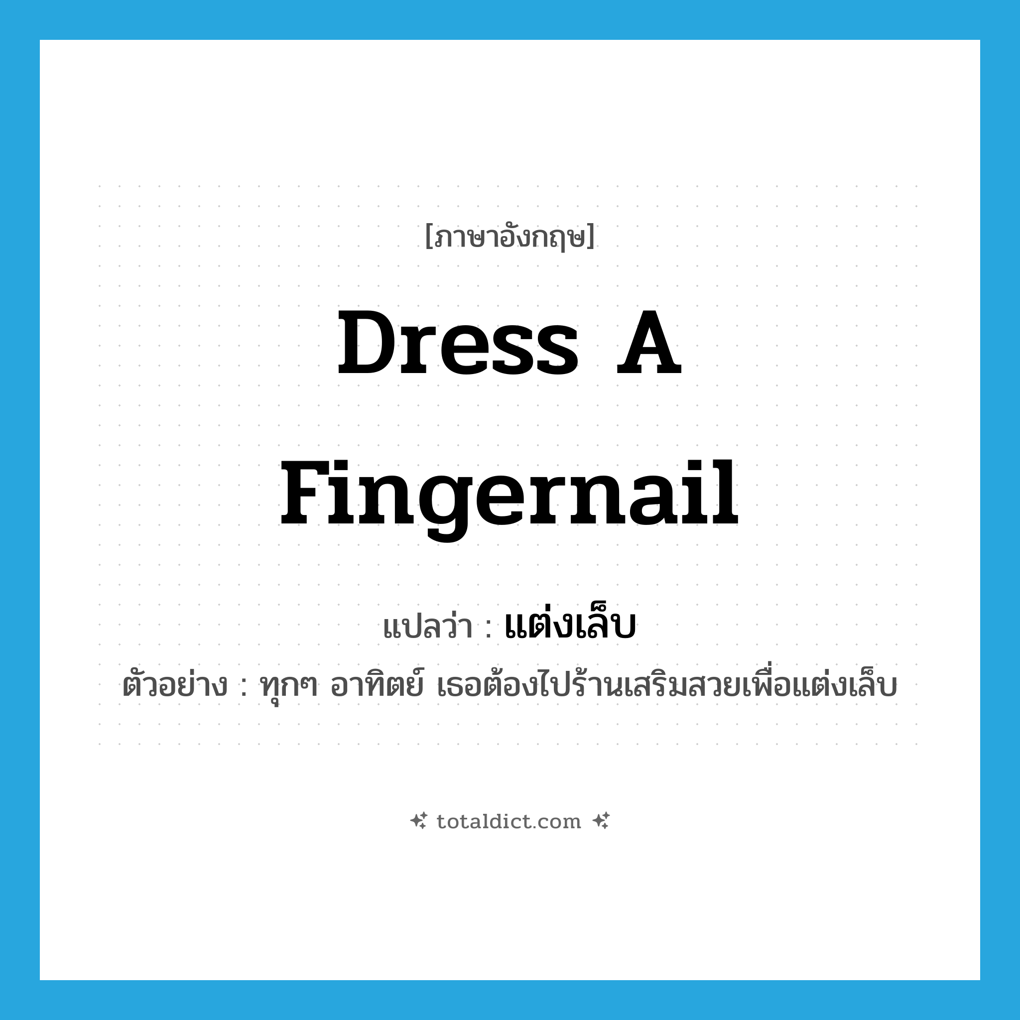 dress a fingernail แปลว่า?, คำศัพท์ภาษาอังกฤษ dress a fingernail แปลว่า แต่งเล็บ ประเภท V ตัวอย่าง ทุกๆ อาทิตย์ เธอต้องไปร้านเสริมสวยเพื่อแต่งเล็บ หมวด V