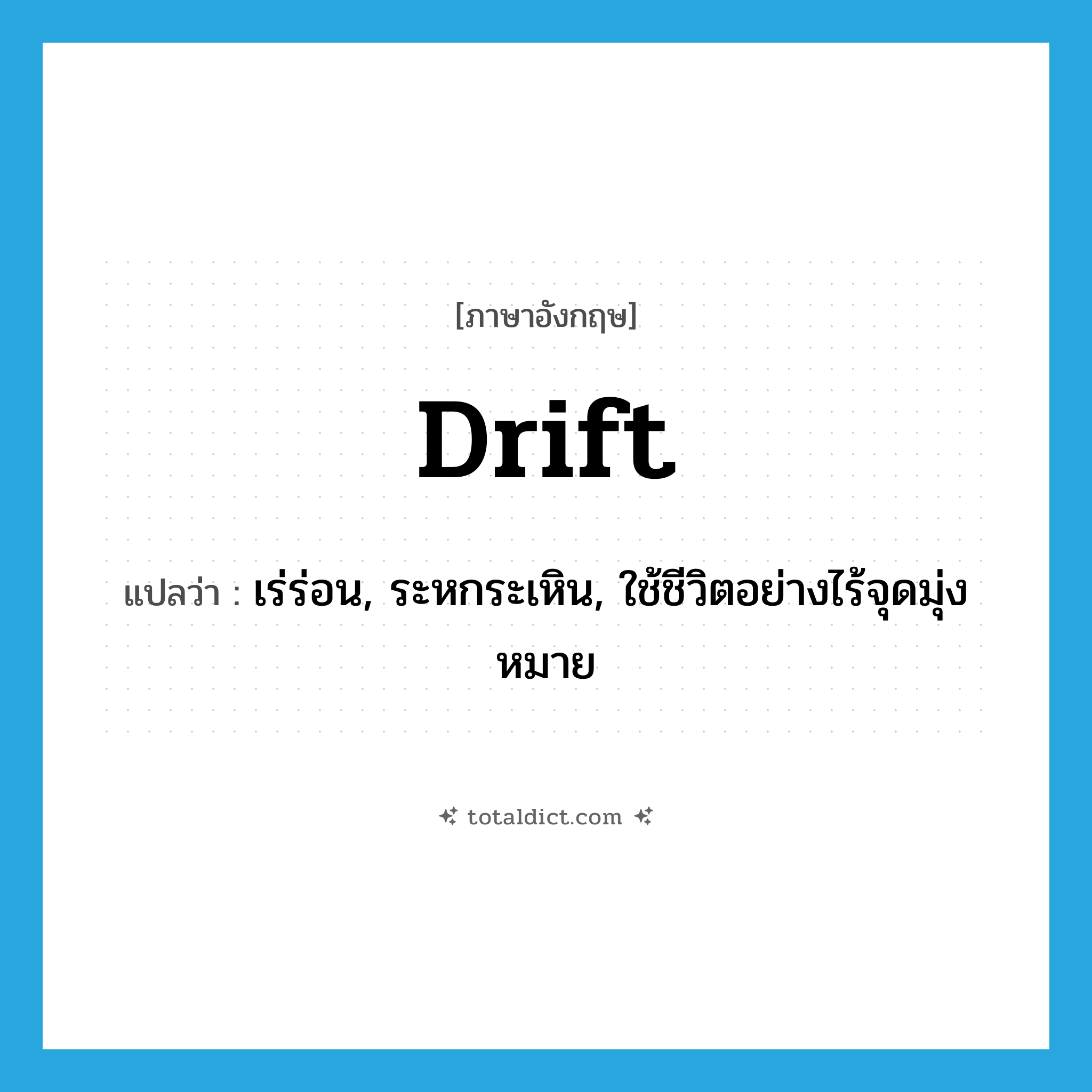 drift แปลว่า?, คำศัพท์ภาษาอังกฤษ drift แปลว่า เร่ร่อน, ระหกระเหิน, ใช้ชีวิตอย่างไร้จุดมุ่งหมาย ประเภท VI หมวด VI