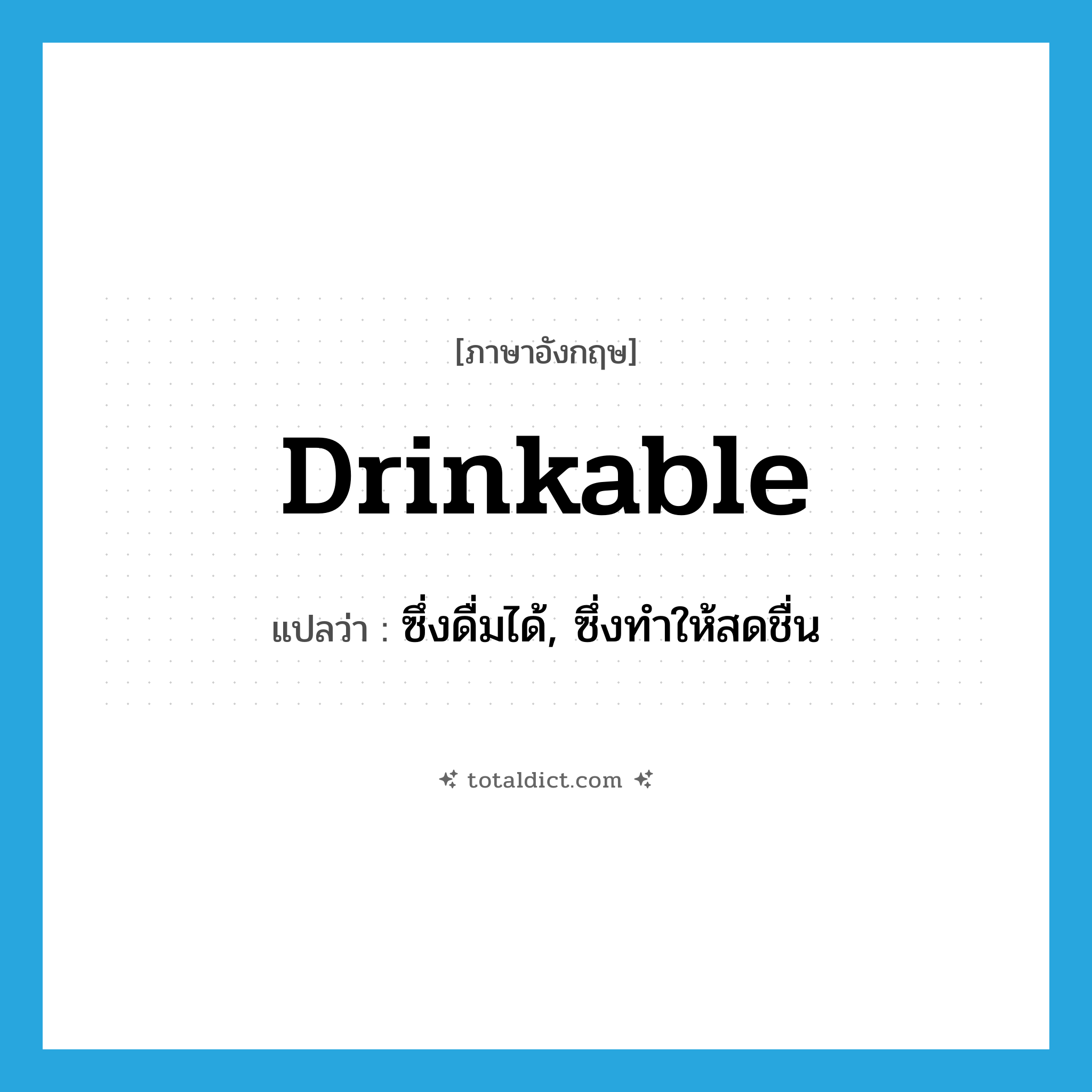 drinkable แปลว่า?, คำศัพท์ภาษาอังกฤษ drinkable แปลว่า ซึ่งดื่มได้, ซึ่งทำให้สดชื่น ประเภท ADJ หมวด ADJ