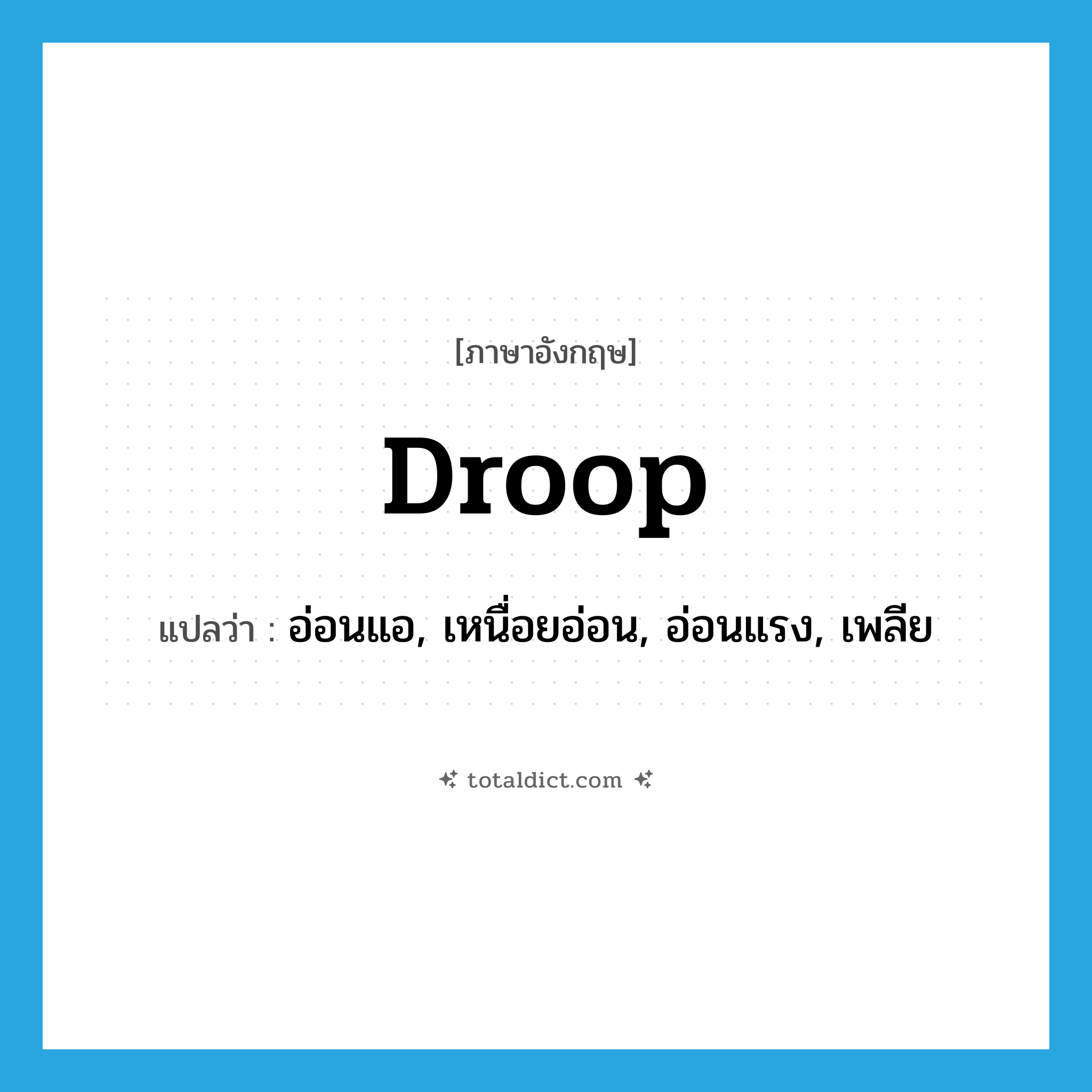 droop แปลว่า?, คำศัพท์ภาษาอังกฤษ droop แปลว่า อ่อนแอ, เหนื่อยอ่อน, อ่อนแรง, เพลีย ประเภท VT หมวด VT