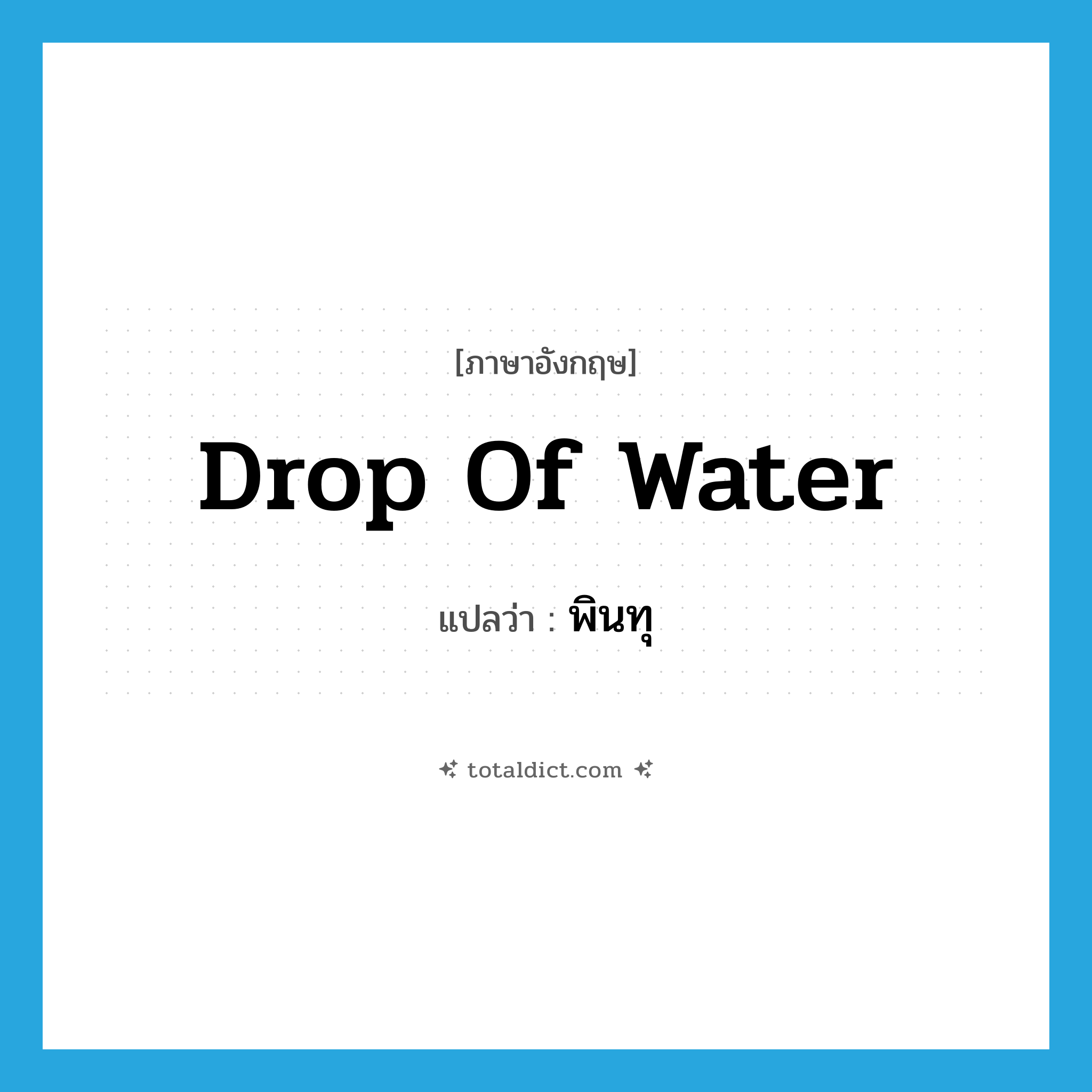 drop (of water) แปลว่า?, คำศัพท์ภาษาอังกฤษ drop of water แปลว่า พินทุ ประเภท N หมวด N