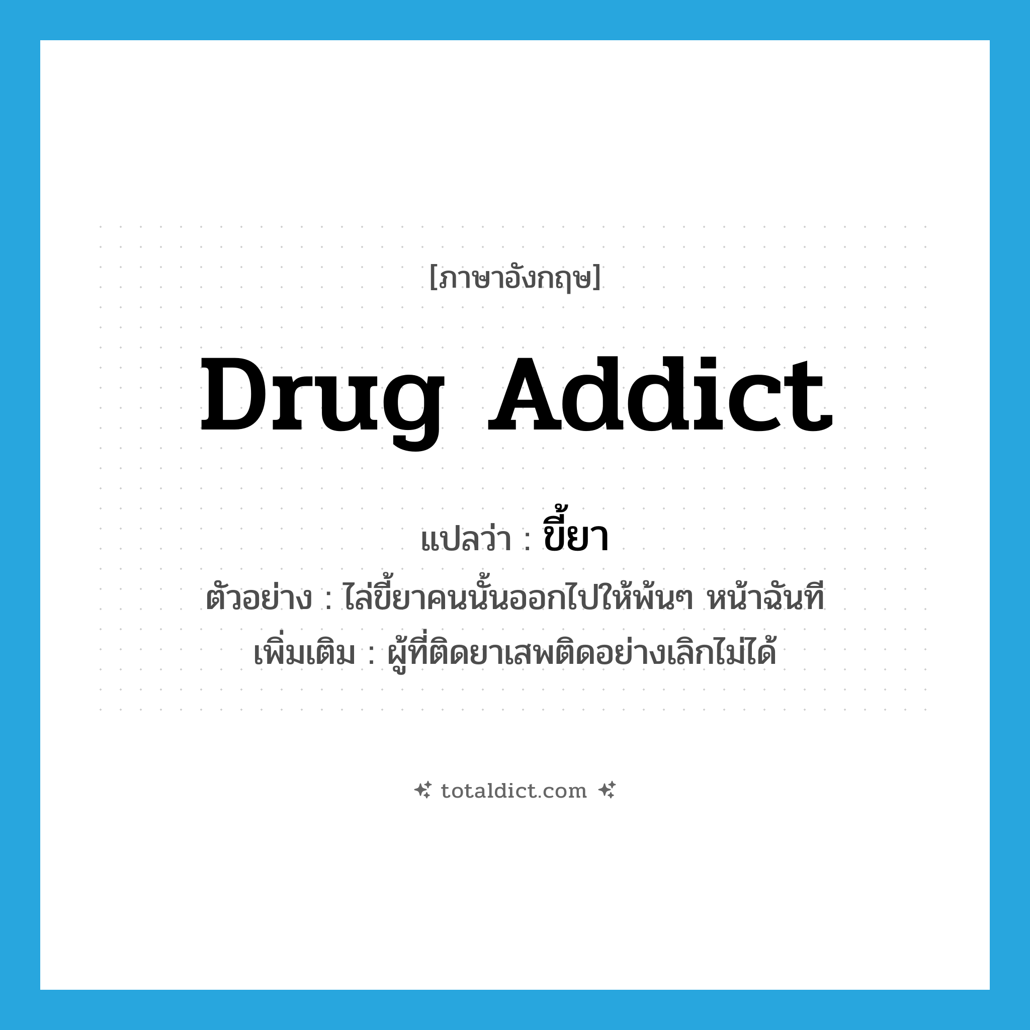 drug addict แปลว่า?, คำศัพท์ภาษาอังกฤษ drug addict แปลว่า ขี้ยา ประเภท N ตัวอย่าง ไล่ขี้ยาคนนั้นออกไปให้พ้นๆ หน้าฉันที เพิ่มเติม ผู้ที่ติดยาเสพติดอย่างเลิกไม่ได้ หมวด N