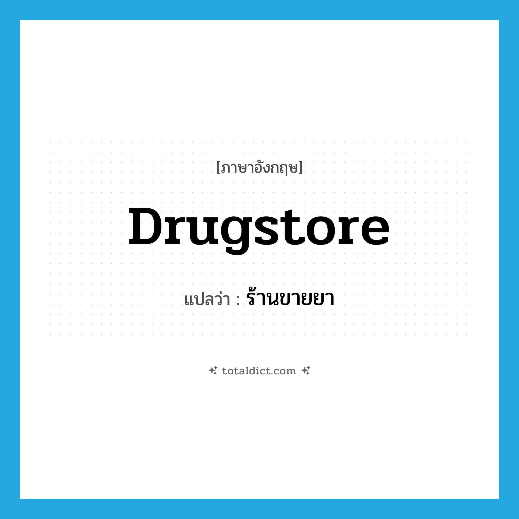 drugstore แปลว่า?, คำศัพท์ภาษาอังกฤษ drugstore แปลว่า ร้านขายยา ประเภท N หมวด N