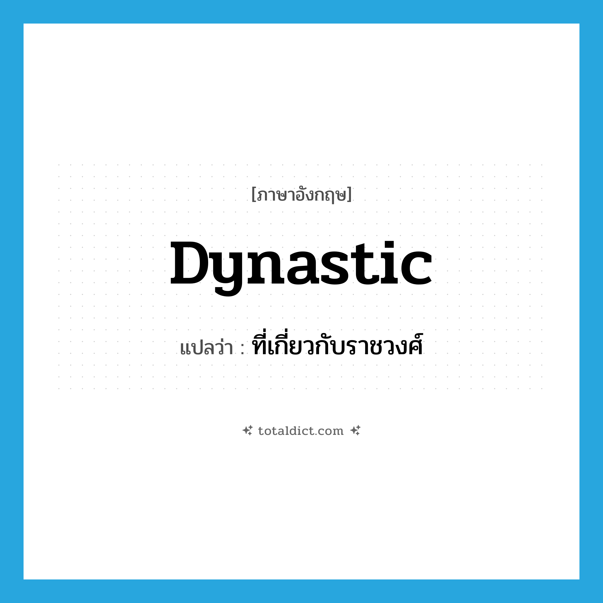 dynastic แปลว่า?, คำศัพท์ภาษาอังกฤษ dynastic แปลว่า ที่เกี่ยวกับราชวงศ์ ประเภท ADJ หมวด ADJ