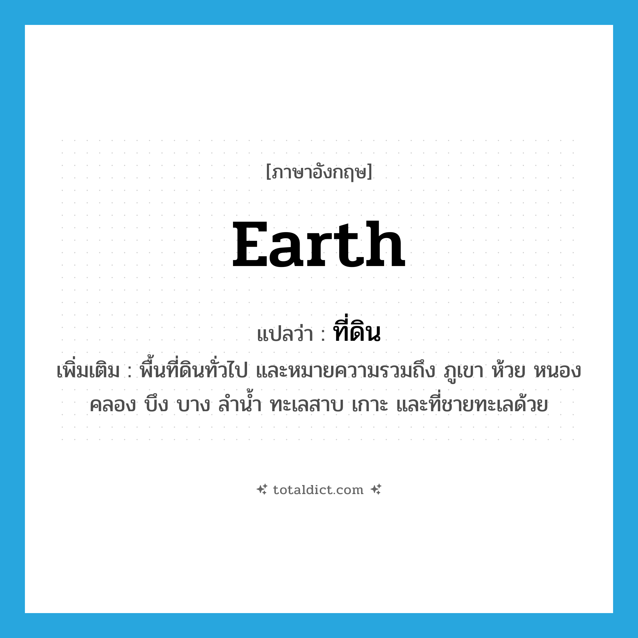 earth แปลว่า?, คำศัพท์ภาษาอังกฤษ earth แปลว่า ที่ดิน ประเภท N เพิ่มเติม พื้นที่ดินทั่วไป และหมายความรวมถึง ภูเขา ห้วย หนอง คลอง บึง บาง ลำน้ำ ทะเลสาบ เกาะ และที่ชายทะเลด้วย หมวด N