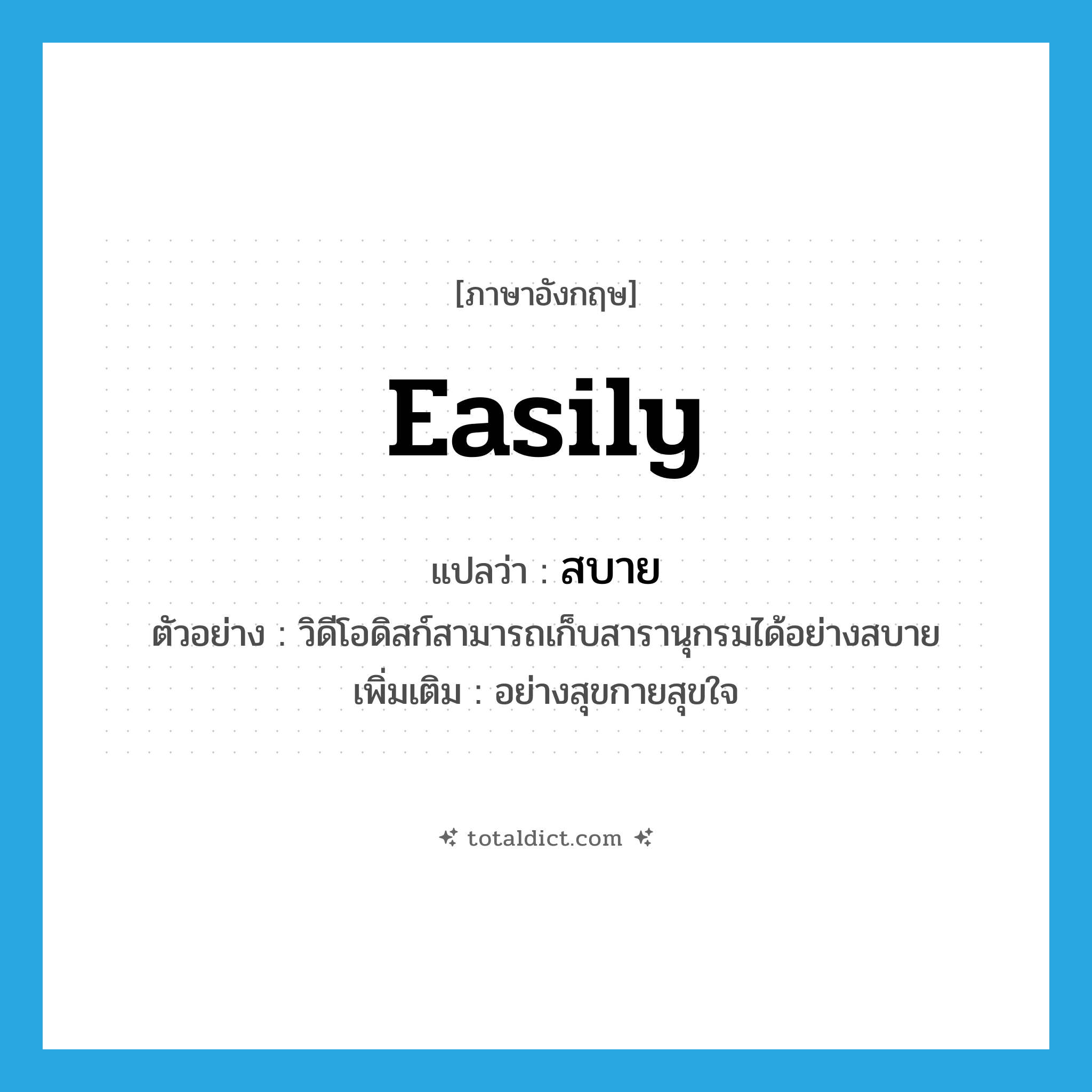 easily แปลว่า?, คำศัพท์ภาษาอังกฤษ easily แปลว่า สบาย ประเภท ADV ตัวอย่าง วิดีโอดิสก์สามารถเก็บสารานุกรมได้อย่างสบาย เพิ่มเติม อย่างสุขกายสุขใจ หมวด ADV