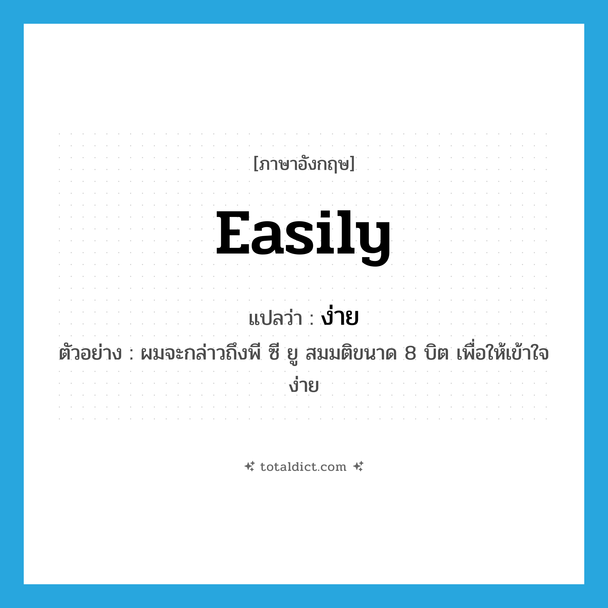 easily แปลว่า?, คำศัพท์ภาษาอังกฤษ easily แปลว่า ง่าย ประเภท ADV ตัวอย่าง ผมจะกล่าวถึงพี ซี ยู สมมติขนาด 8 บิต เพื่อให้เข้าใจง่าย หมวด ADV