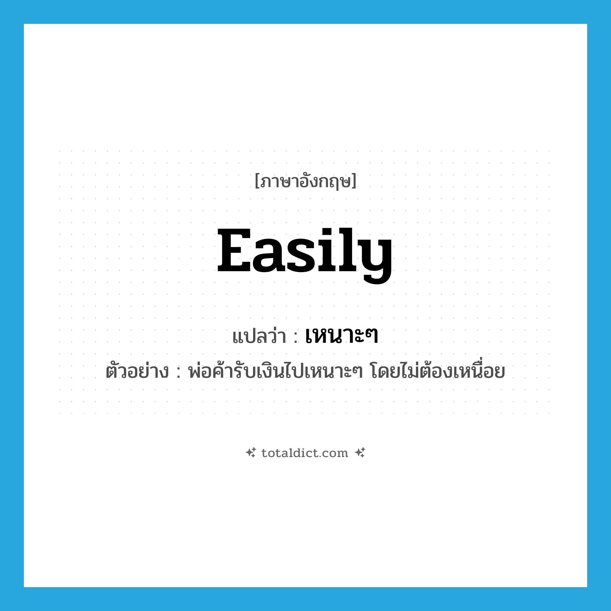 easily แปลว่า?, คำศัพท์ภาษาอังกฤษ easily แปลว่า เหนาะๆ ประเภท ADV ตัวอย่าง พ่อค้ารับเงินไปเหนาะๆ โดยไม่ต้องเหนื่อย หมวด ADV