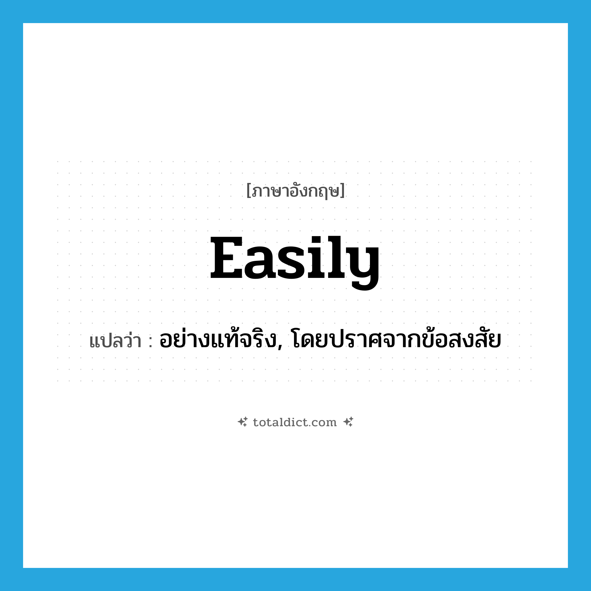 easily แปลว่า?, คำศัพท์ภาษาอังกฤษ easily แปลว่า อย่างแท้จริง, โดยปราศจากข้อสงสัย ประเภท ADV หมวด ADV