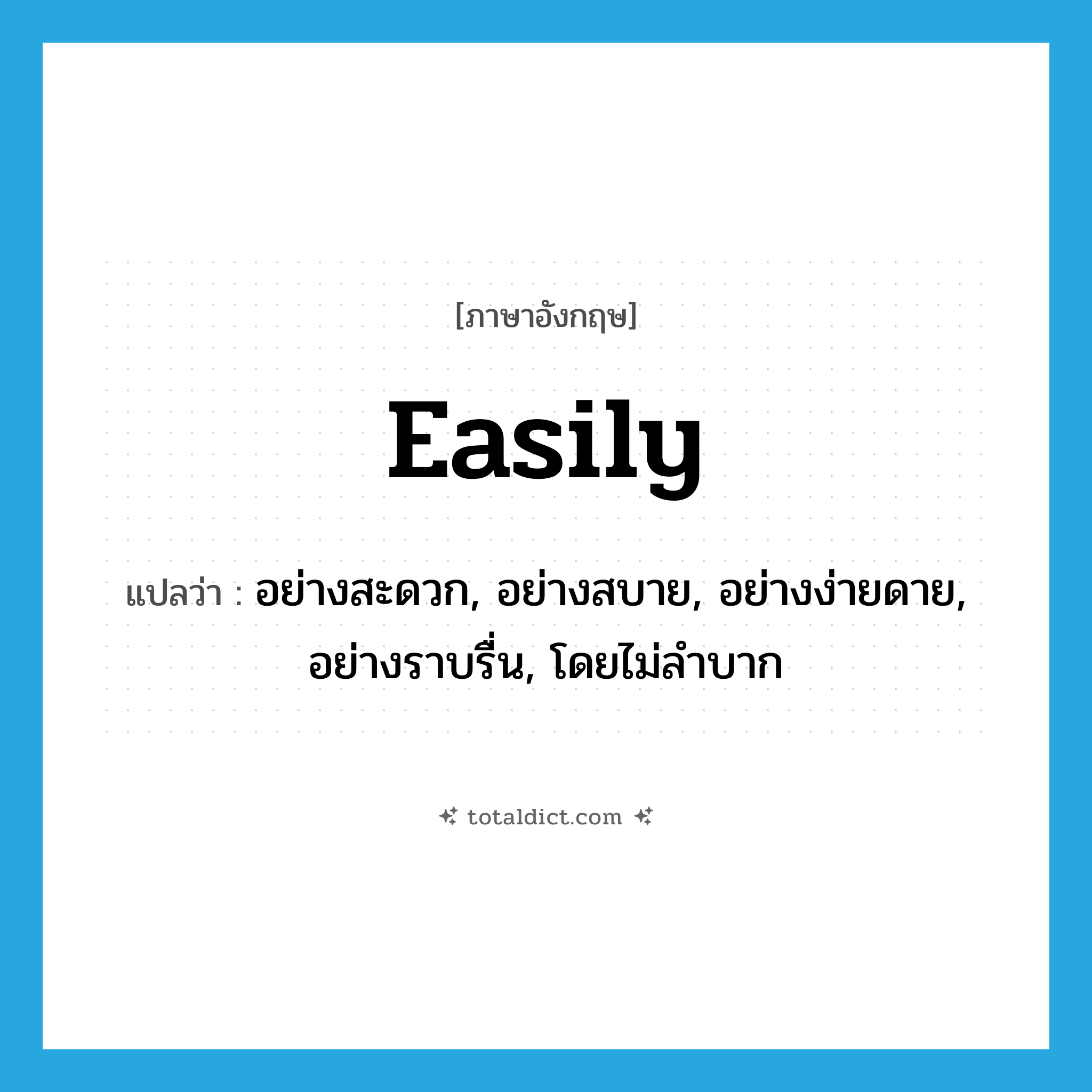 easily แปลว่า?, คำศัพท์ภาษาอังกฤษ easily แปลว่า อย่างสะดวก, อย่างสบาย, อย่างง่ายดาย, อย่างราบรื่น, โดยไม่ลำบาก ประเภท ADV หมวด ADV