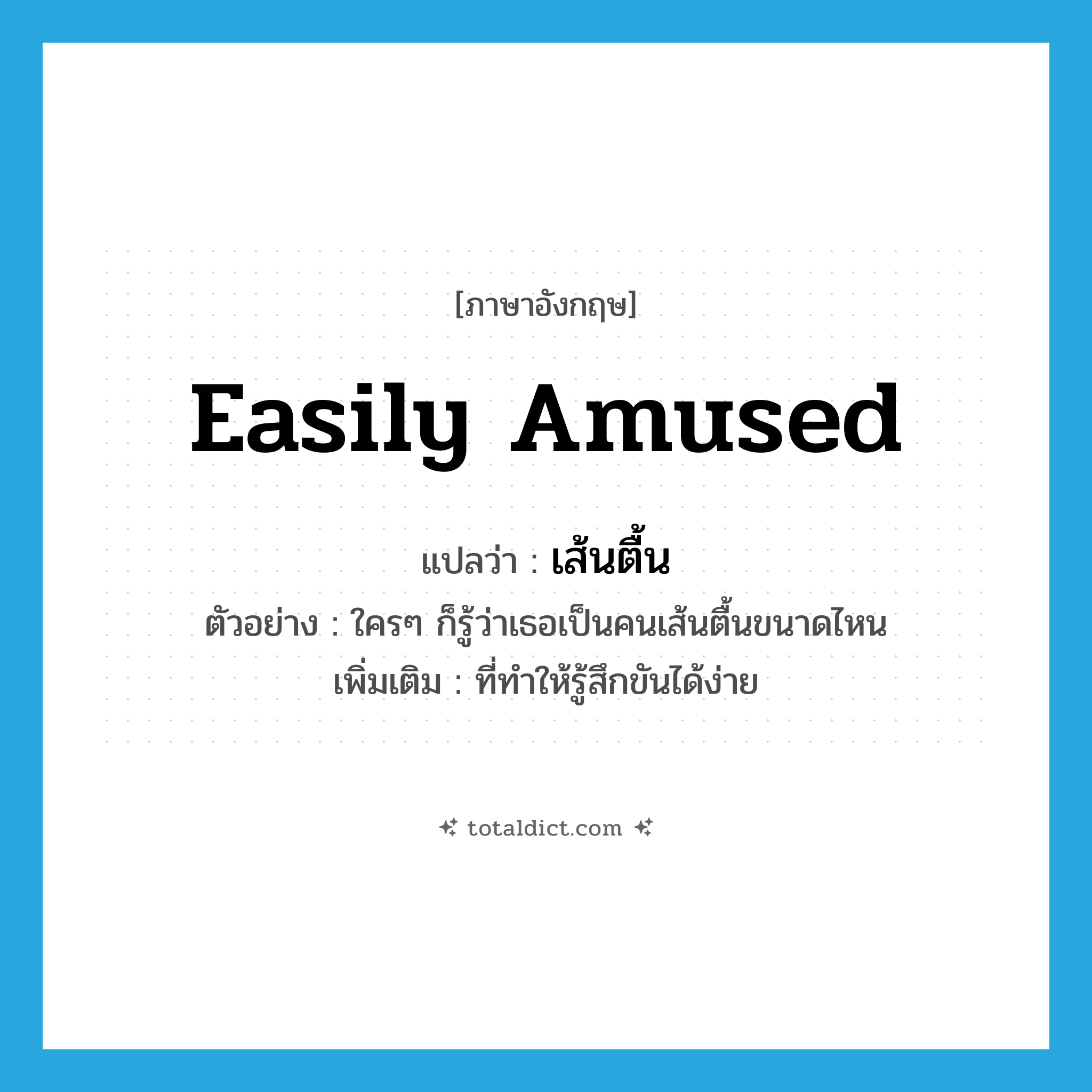 easily amused แปลว่า?, คำศัพท์ภาษาอังกฤษ easily amused แปลว่า เส้นตื้น ประเภท ADJ ตัวอย่าง ใครๆ ก็รู้ว่าเธอเป็นคนเส้นตื้นขนาดไหน เพิ่มเติม ที่ทำให้รู้สึกขันได้ง่าย หมวด ADJ