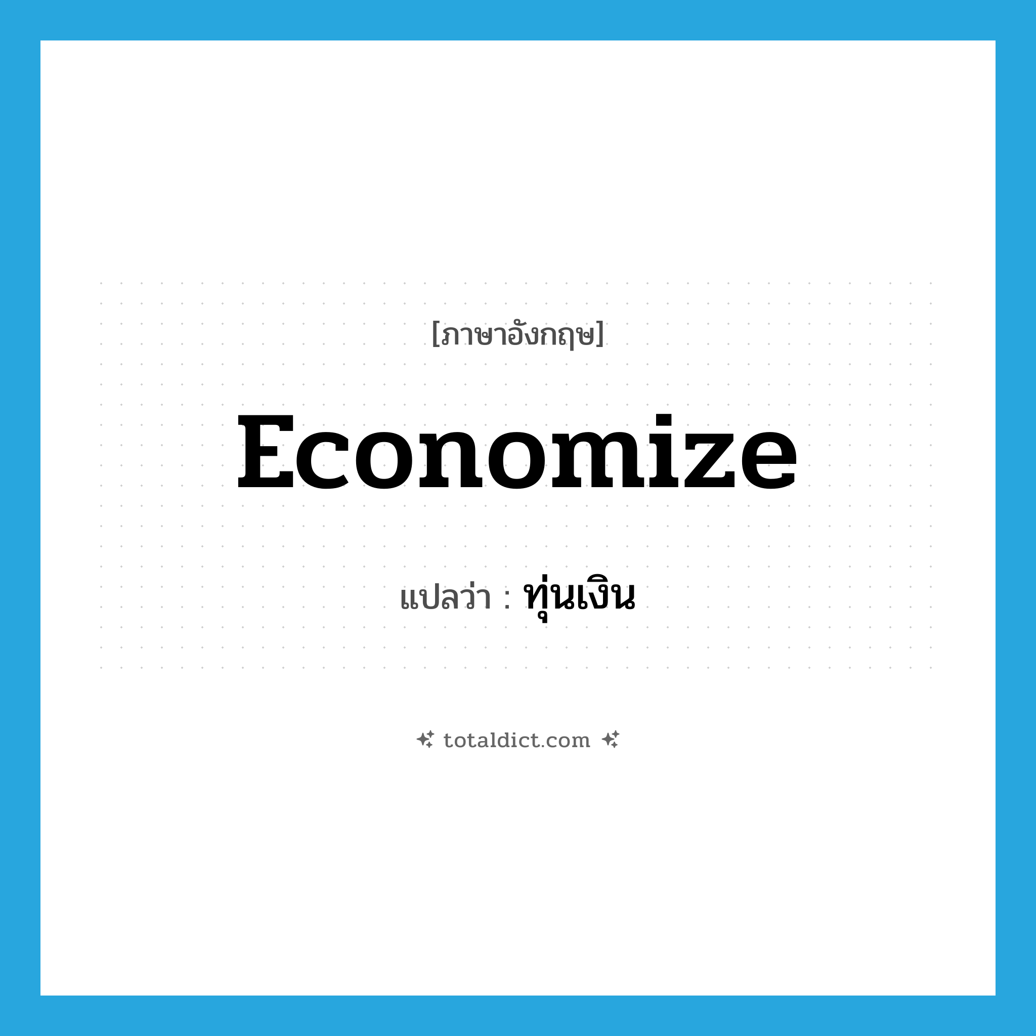 economize แปลว่า?, คำศัพท์ภาษาอังกฤษ economize แปลว่า ทุ่นเงิน ประเภท V หมวด V