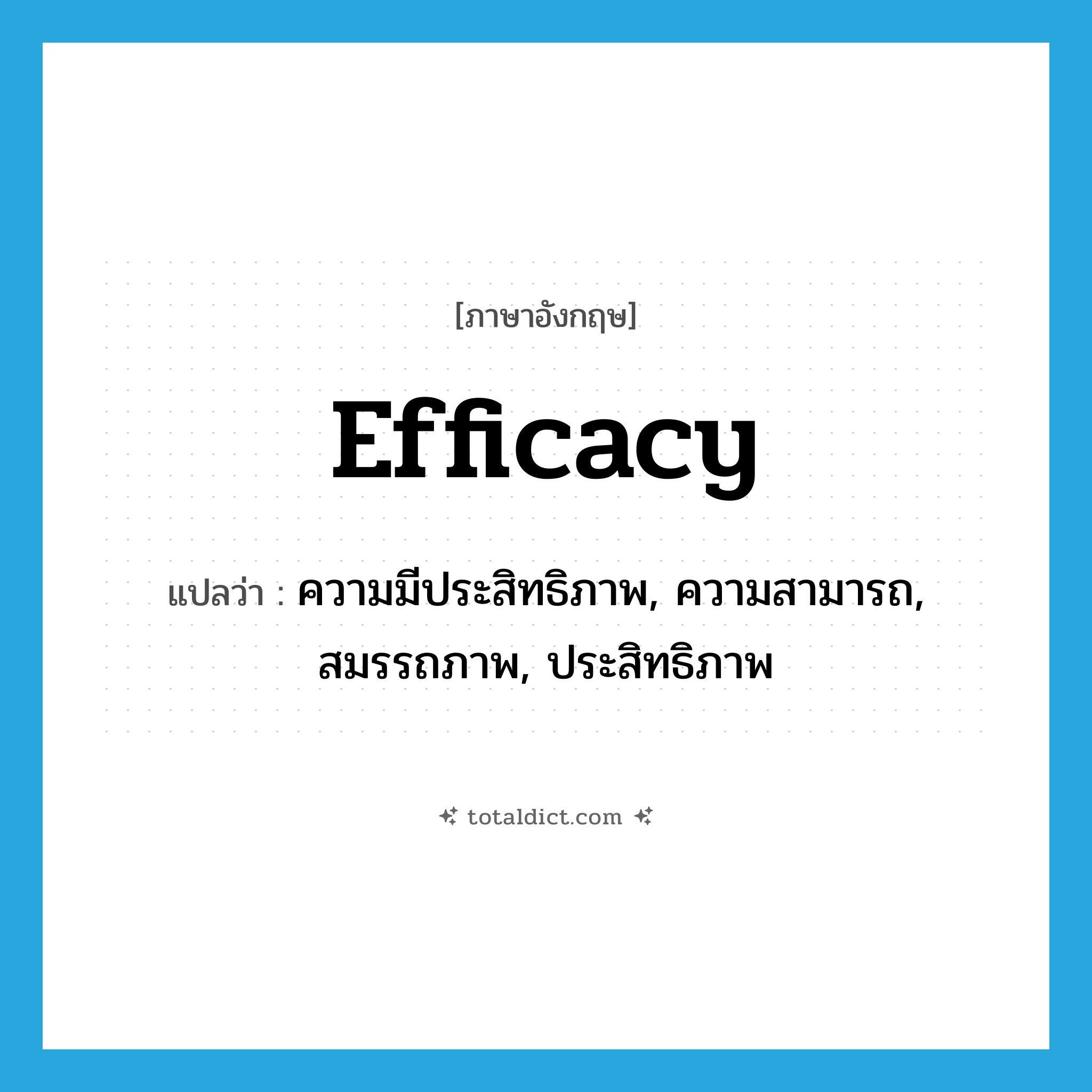 efficacy แปลว่า?, คำศัพท์ภาษาอังกฤษ efficacy แปลว่า ความมีประสิทธิภาพ, ความสามารถ, สมรรถภาพ, ประสิทธิภาพ ประเภท N หมวด N