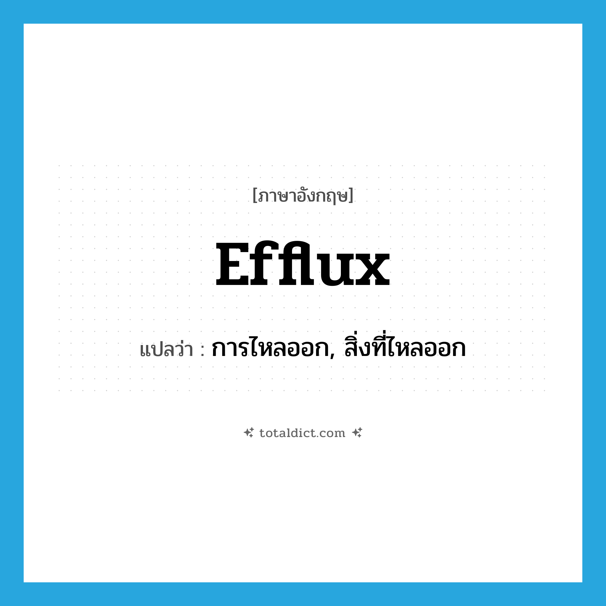 efflux แปลว่า?, คำศัพท์ภาษาอังกฤษ efflux แปลว่า การไหลออก, สิ่งที่ไหลออก ประเภท N หมวด N