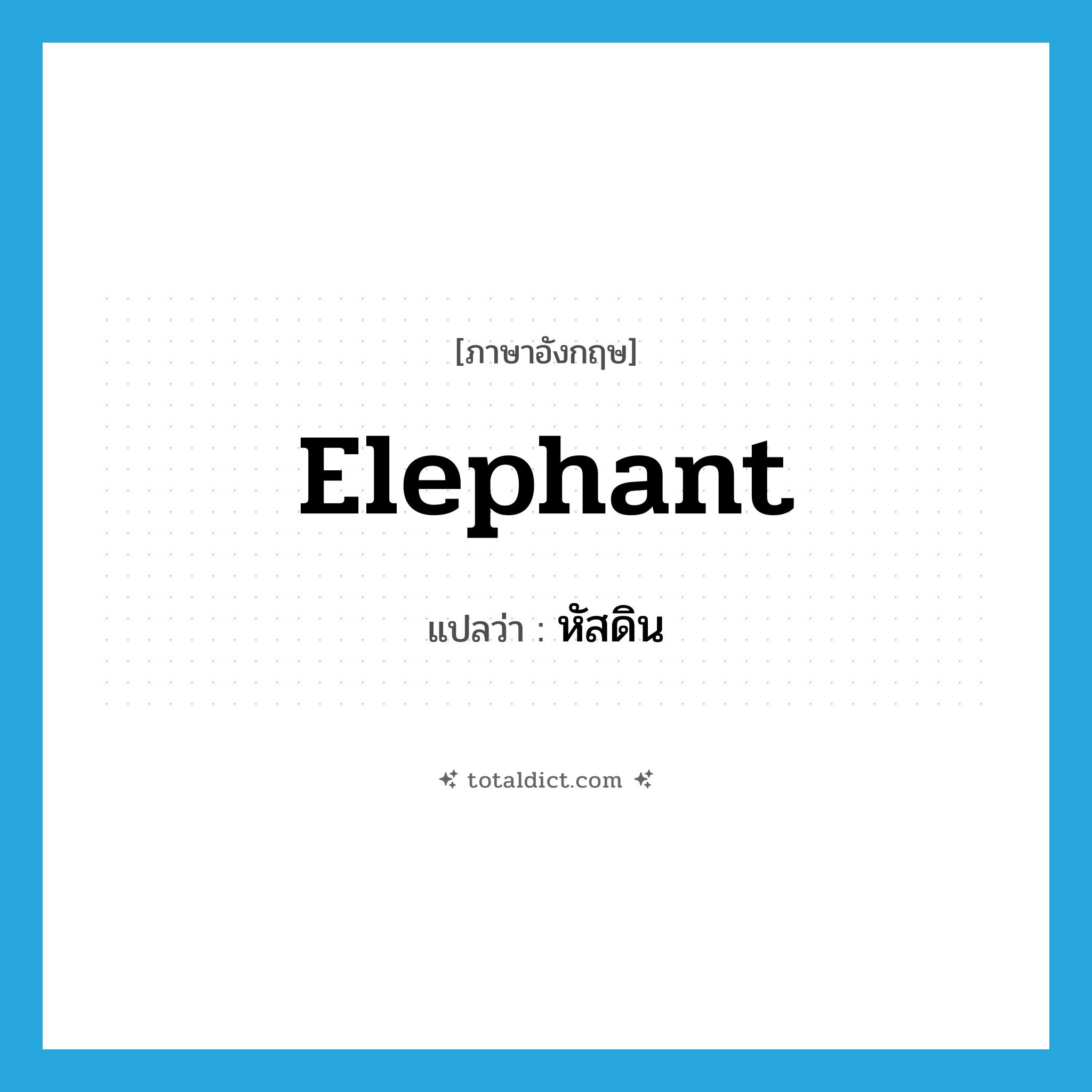 elephant แปลว่า?, คำศัพท์ภาษาอังกฤษ elephant แปลว่า หัสดิน ประเภท N หมวด N