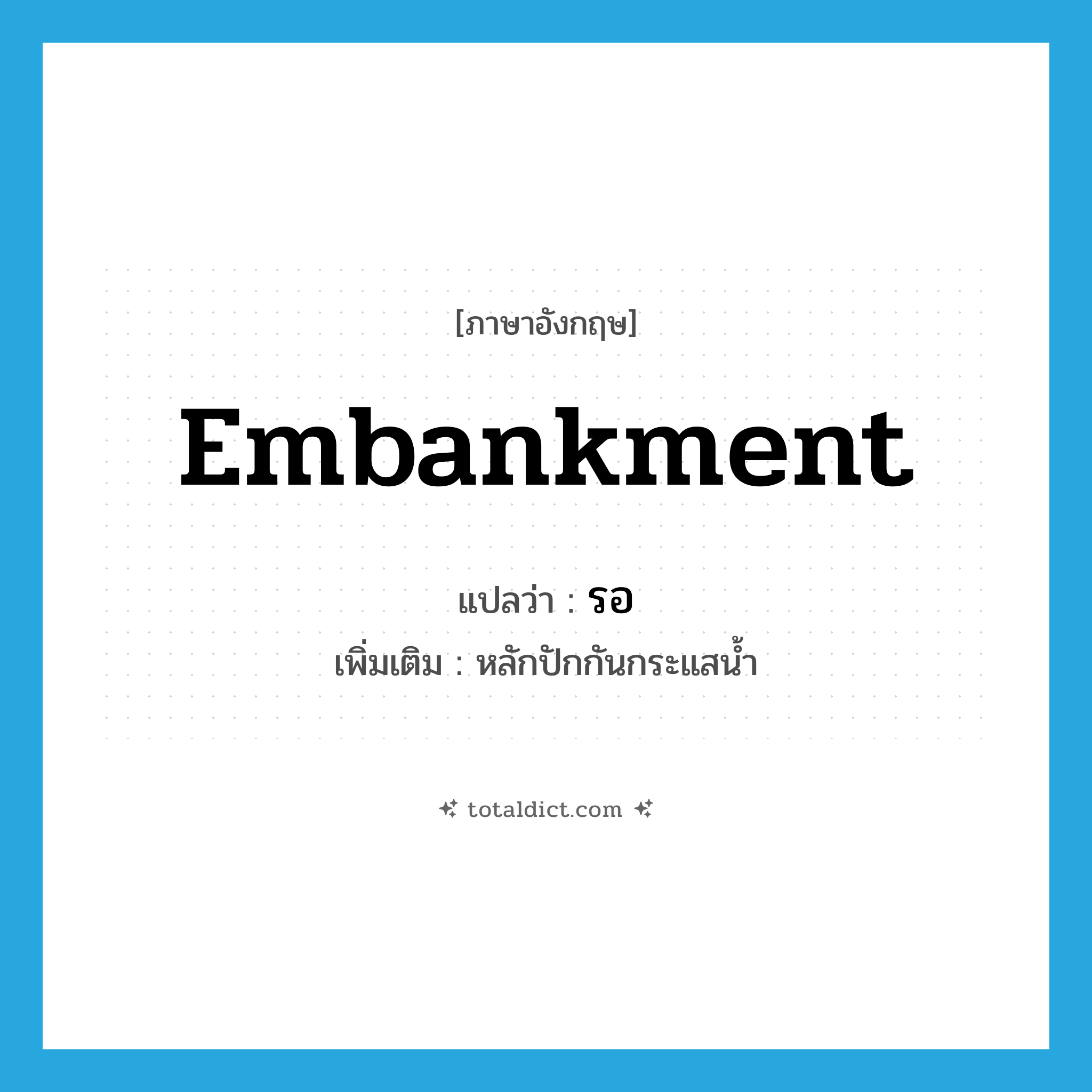 embankment แปลว่า?, คำศัพท์ภาษาอังกฤษ embankment แปลว่า รอ ประเภท N เพิ่มเติม หลักปักกันกระแสน้ำ หมวด N