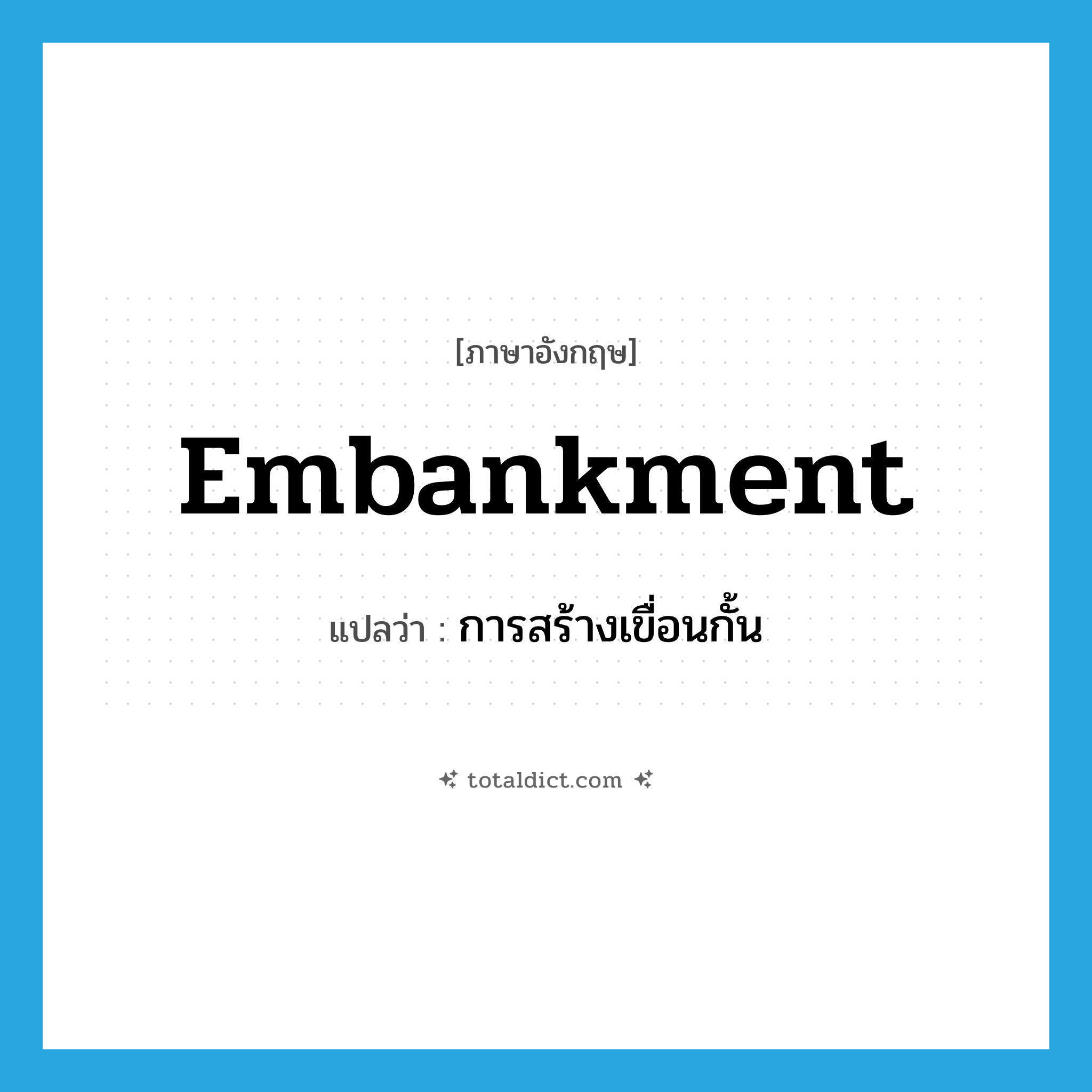 embankment แปลว่า?, คำศัพท์ภาษาอังกฤษ embankment แปลว่า การสร้างเขื่อนกั้น ประเภท N หมวด N