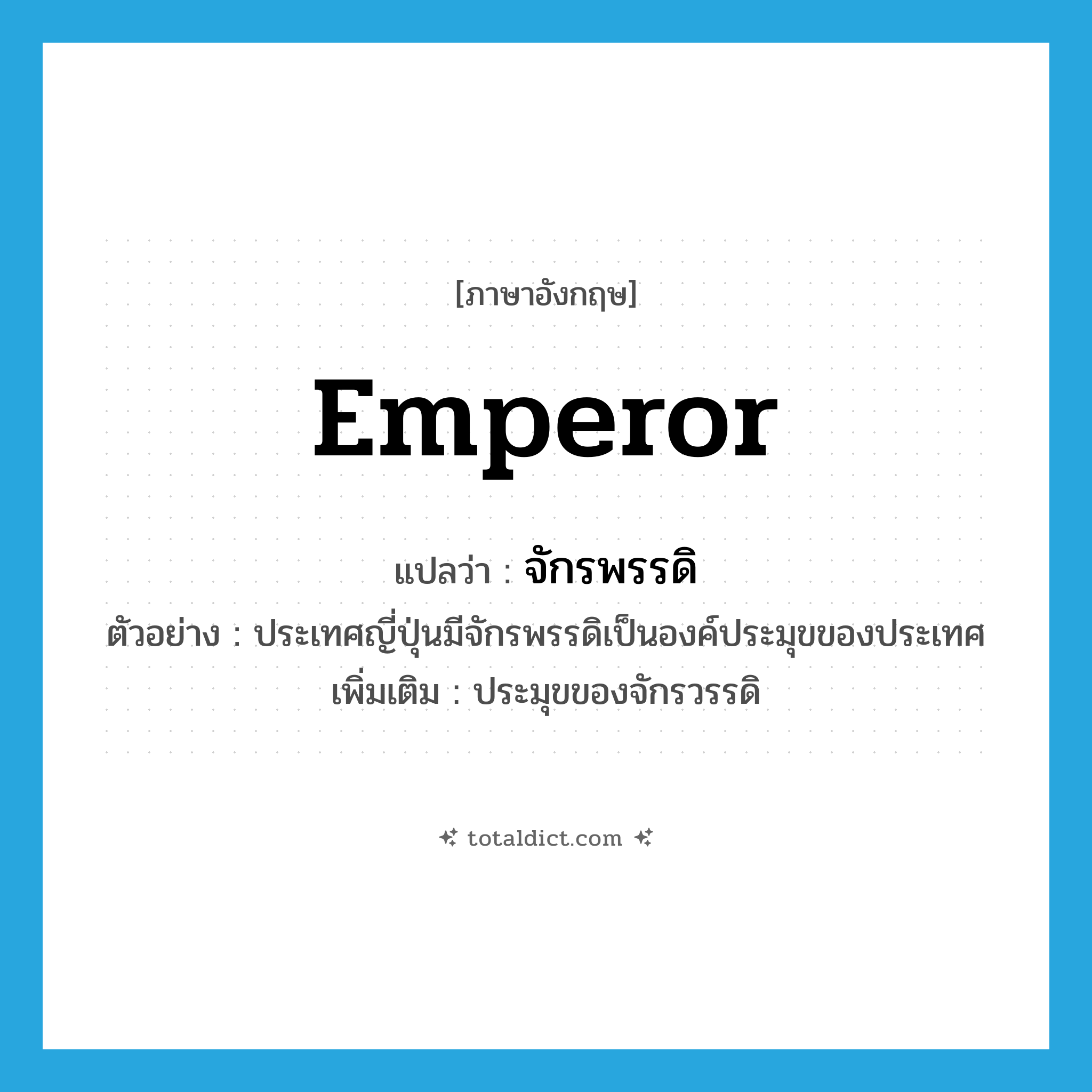 emperor แปลว่า?, คำศัพท์ภาษาอังกฤษ emperor แปลว่า จักรพรรดิ ประเภท N ตัวอย่าง ประเทศญี่ปุ่นมีจักรพรรดิเป็นองค์ประมุขของประเทศ เพิ่มเติม ประมุขของจักรวรรดิ หมวด N