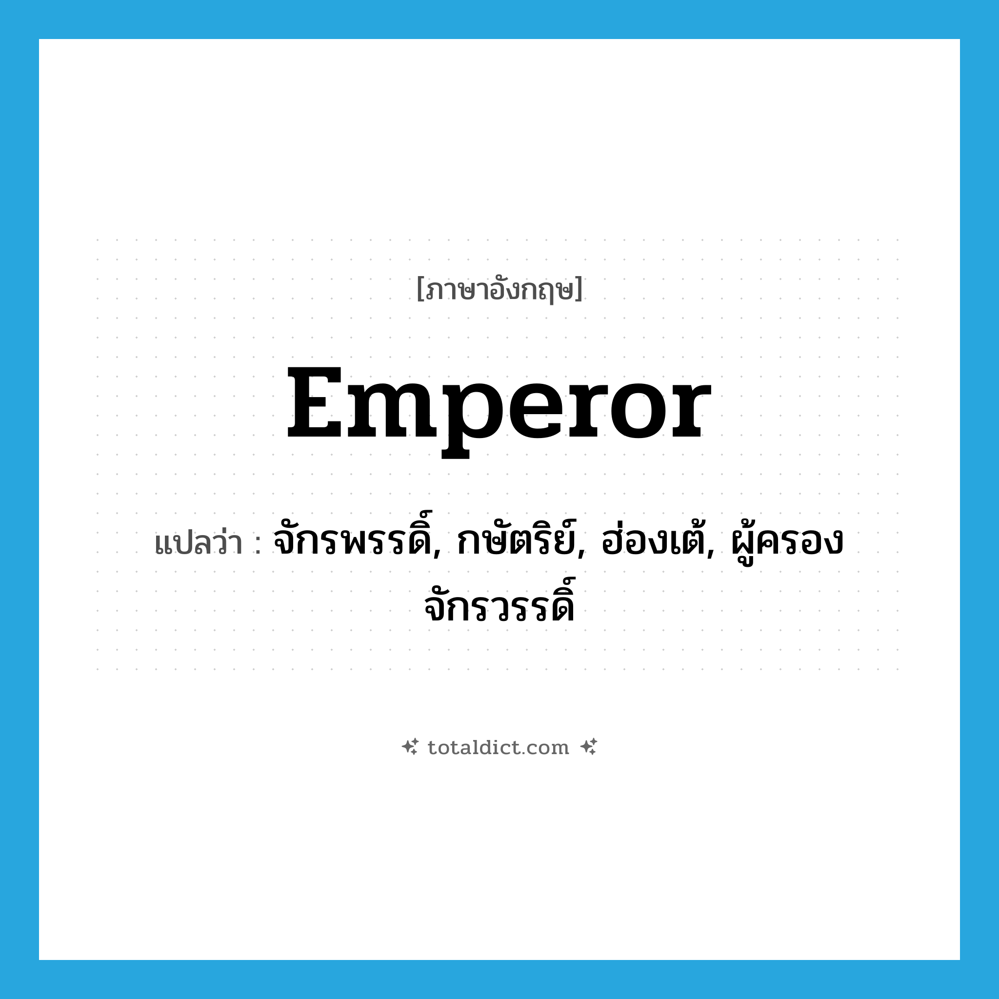 emperor แปลว่า?, คำศัพท์ภาษาอังกฤษ emperor แปลว่า จักรพรรดิ์, กษัตริย์, ฮ่องเต้, ผู้ครองจักรวรรดิ์ ประเภท N หมวด N