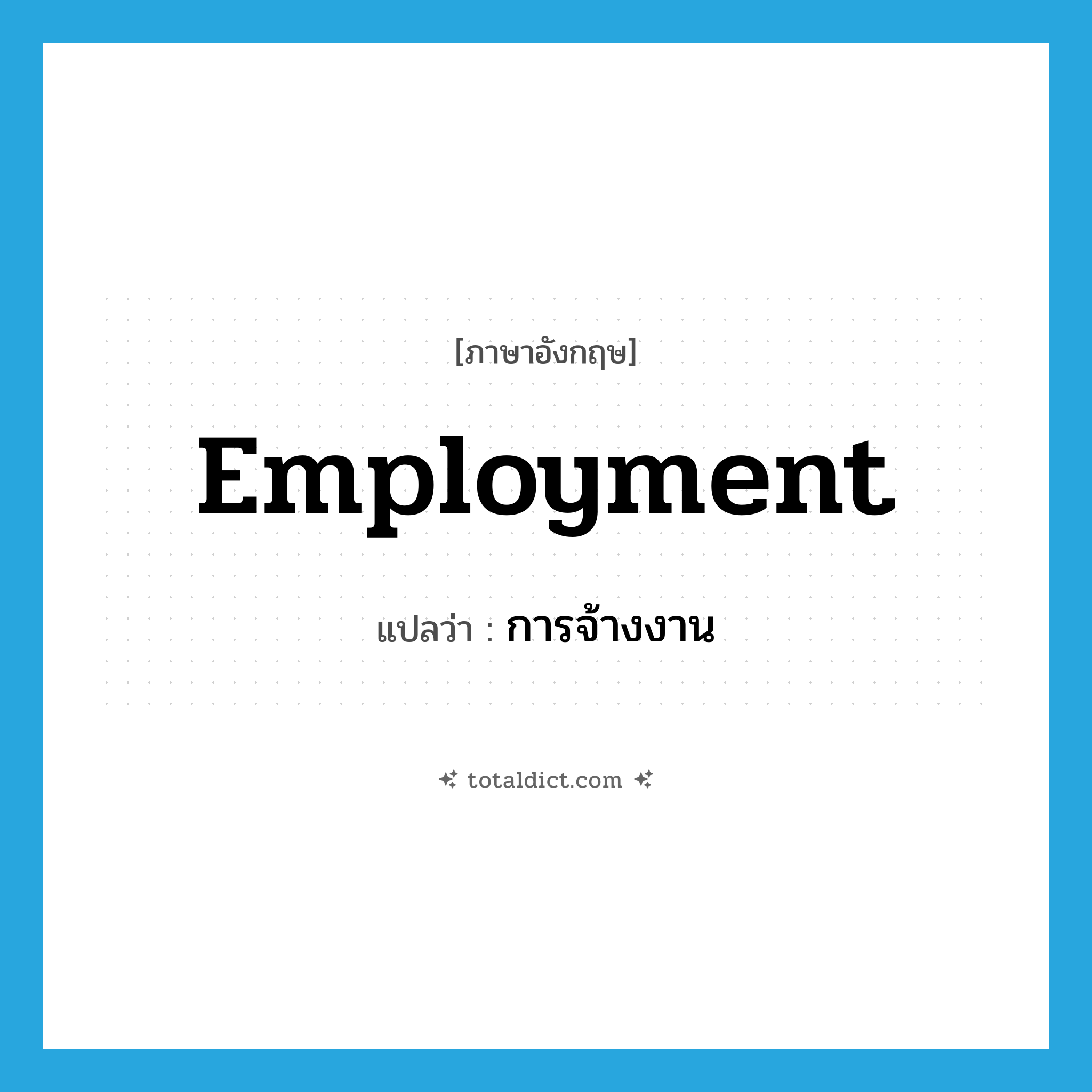 employment แปลว่า?, คำศัพท์ภาษาอังกฤษ employment แปลว่า การจ้างงาน ประเภท N หมวด N