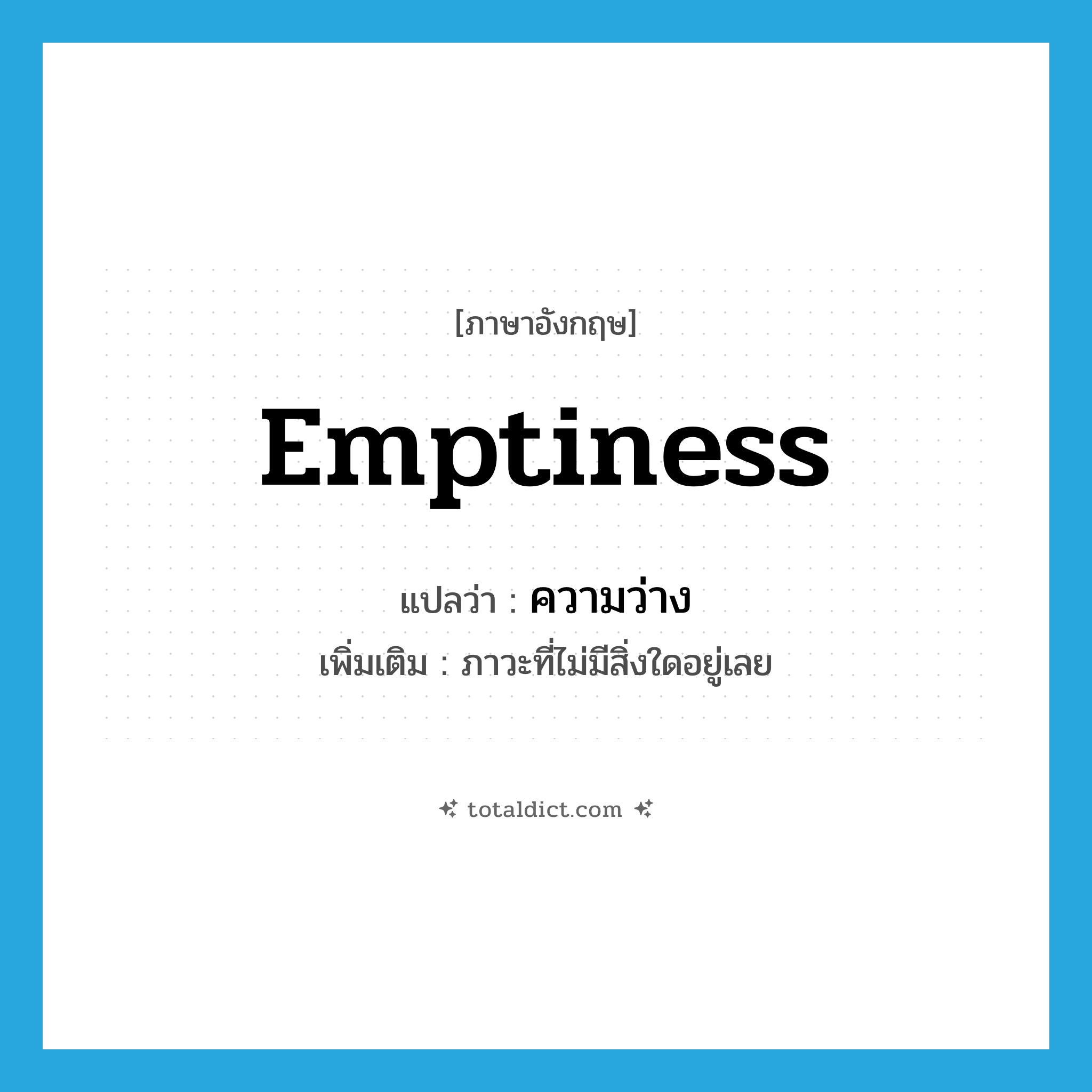 emptiness แปลว่า?, คำศัพท์ภาษาอังกฤษ emptiness แปลว่า ความว่าง ประเภท N เพิ่มเติม ภาวะที่ไม่มีสิ่งใดอยู่เลย หมวด N