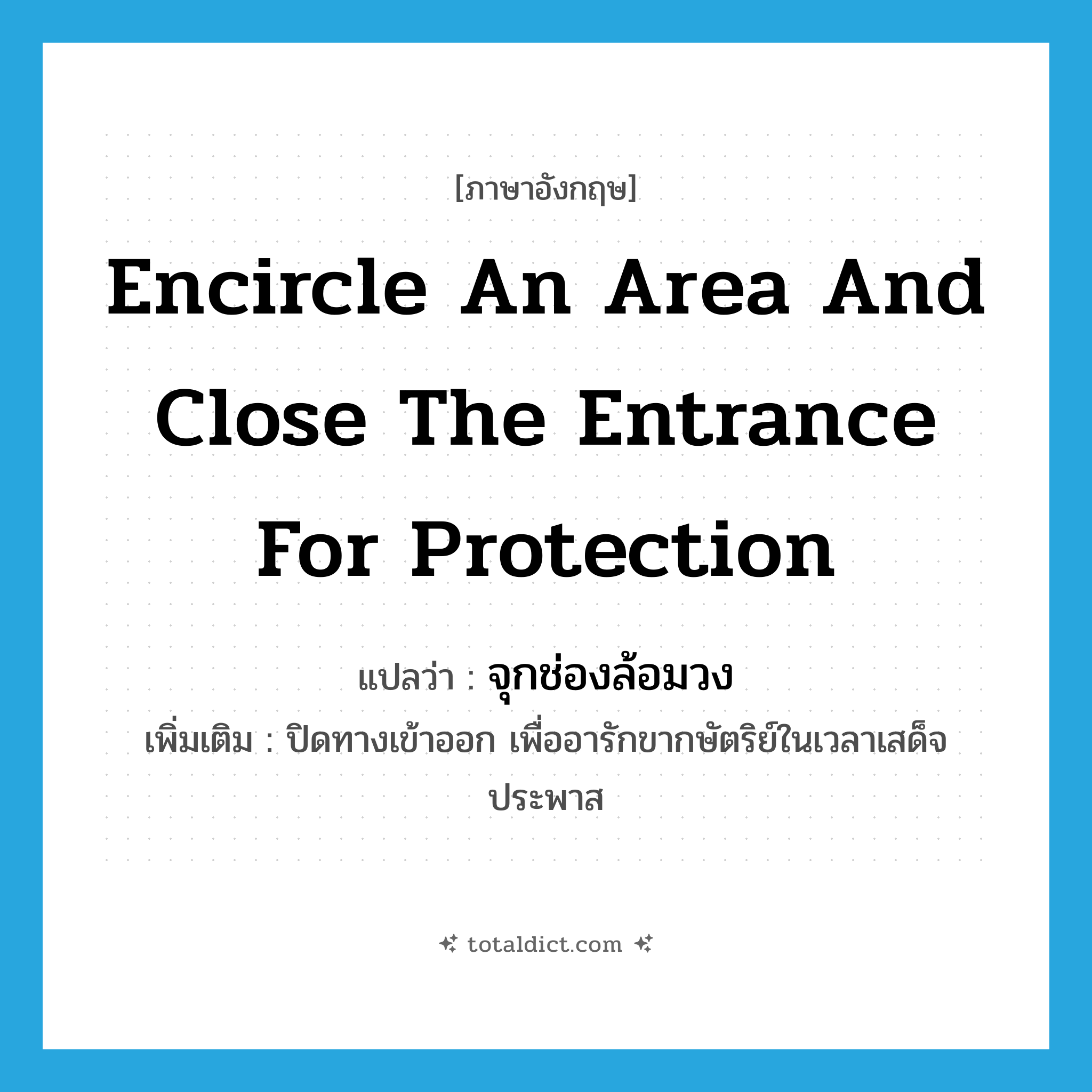 encircle an area and close the entrance for protection แปลว่า?, คำศัพท์ภาษาอังกฤษ encircle an area and close the entrance for protection แปลว่า จุกช่องล้อมวง ประเภท V เพิ่มเติม ปิดทางเข้าออก เพื่ออารักขากษัตริย์ในเวลาเสด็จประพาส หมวด V