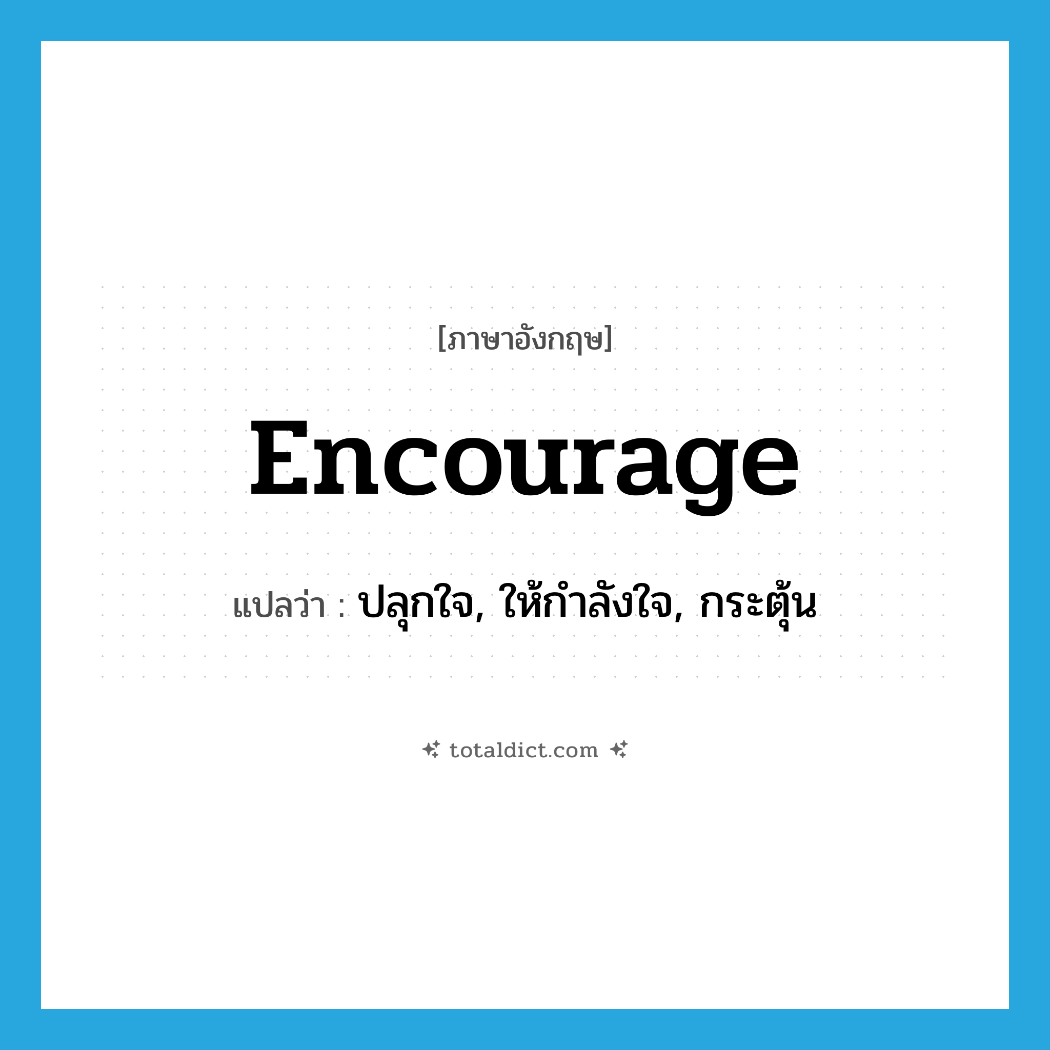 encourage แปลว่า?, คำศัพท์ภาษาอังกฤษ encourage แปลว่า ปลุกใจ, ให้กำลังใจ, กระตุ้น ประเภท VT หมวด VT