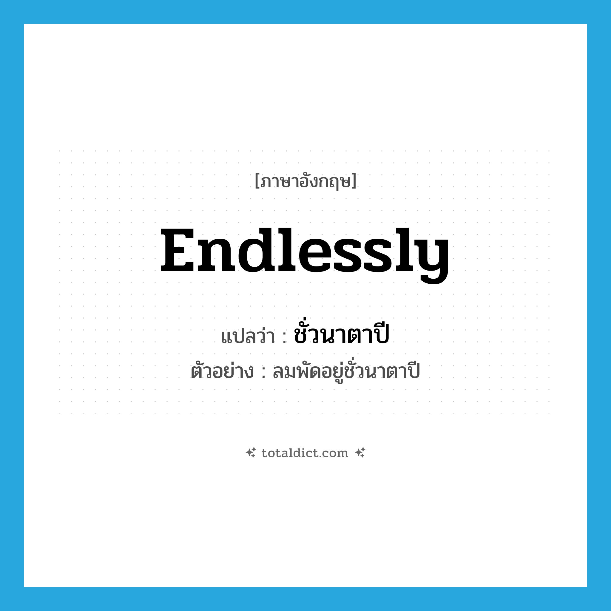 endlessly แปลว่า?, คำศัพท์ภาษาอังกฤษ endlessly แปลว่า ชั่วนาตาปี ประเภท ADV ตัวอย่าง ลมพัดอยู่ชั่วนาตาปี หมวด ADV