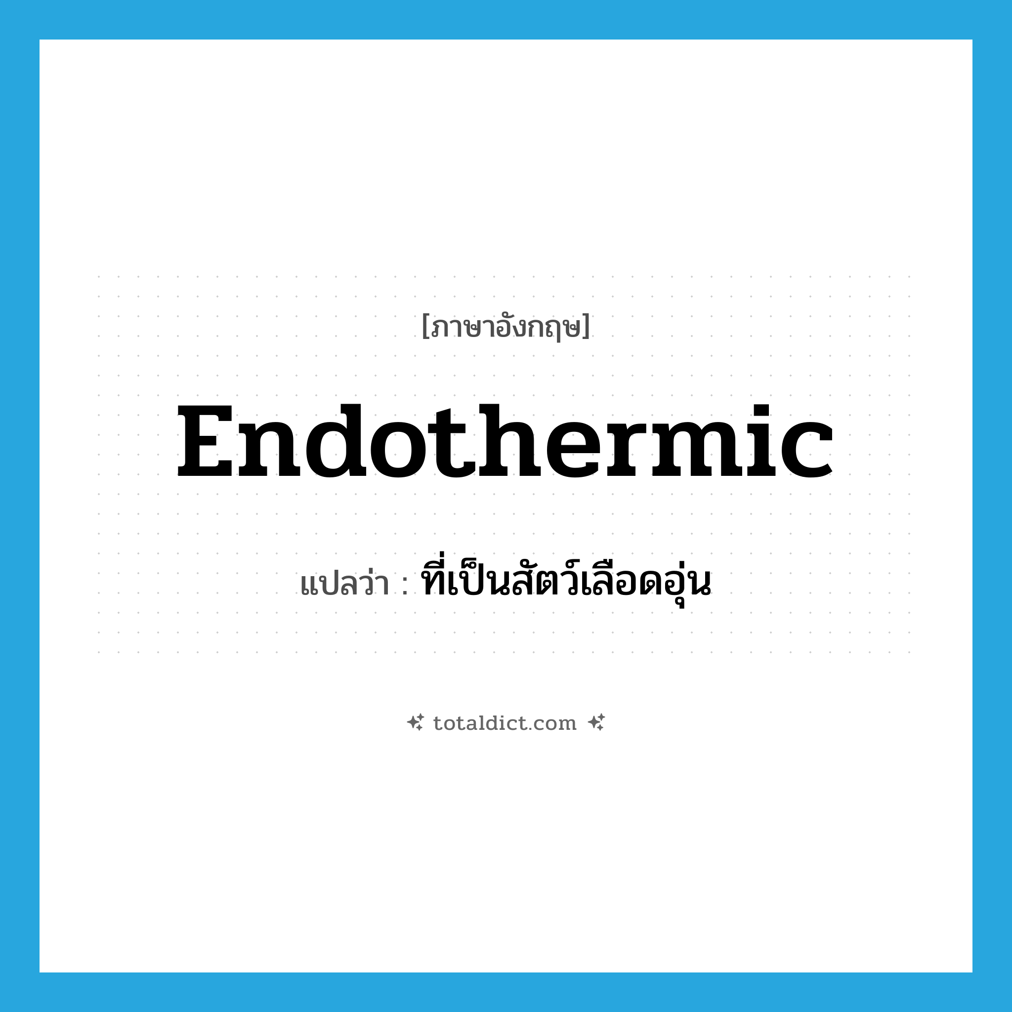 endothermic แปลว่า?, คำศัพท์ภาษาอังกฤษ endothermic แปลว่า ที่เป็นสัตว์เลือดอุ่น ประเภท ADJ หมวด ADJ