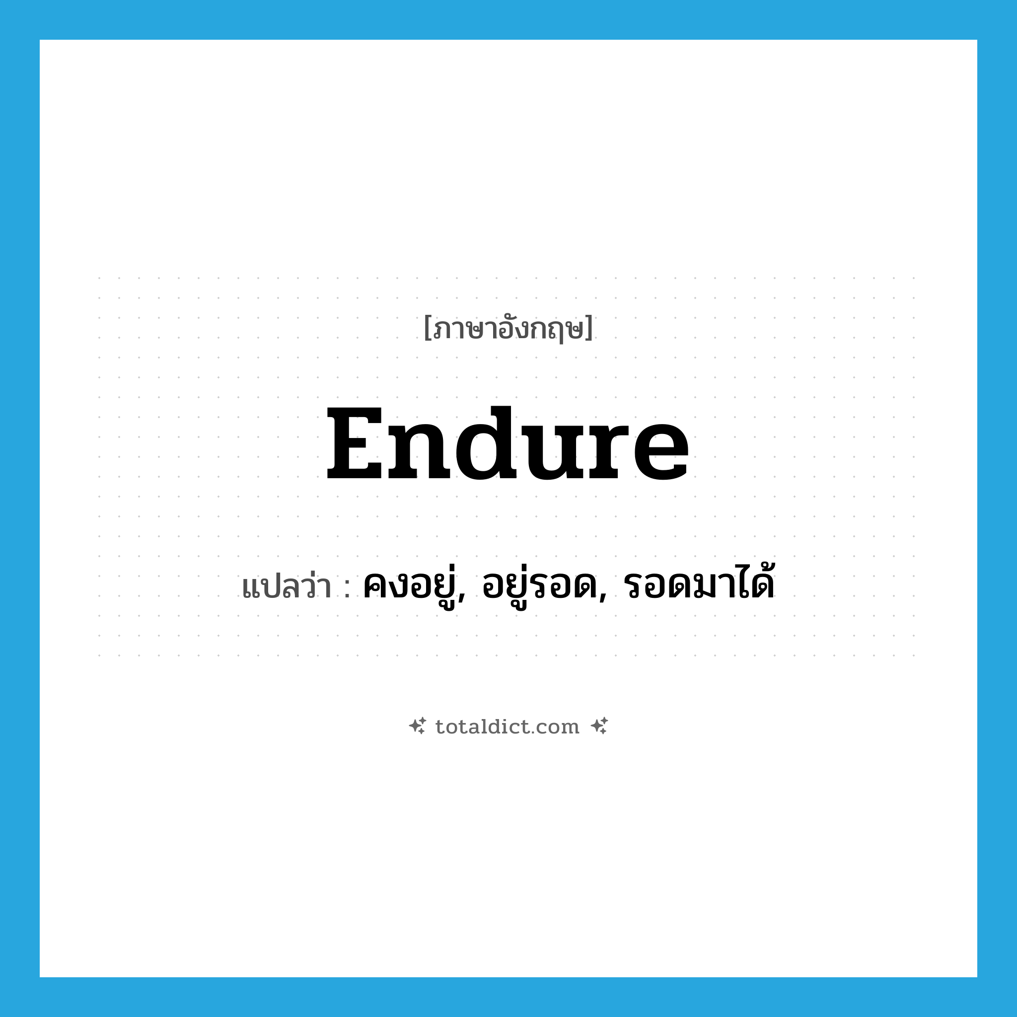 endure แปลว่า?, คำศัพท์ภาษาอังกฤษ endure แปลว่า คงอยู่, อยู่รอด, รอดมาได้ ประเภท VI หมวด VI