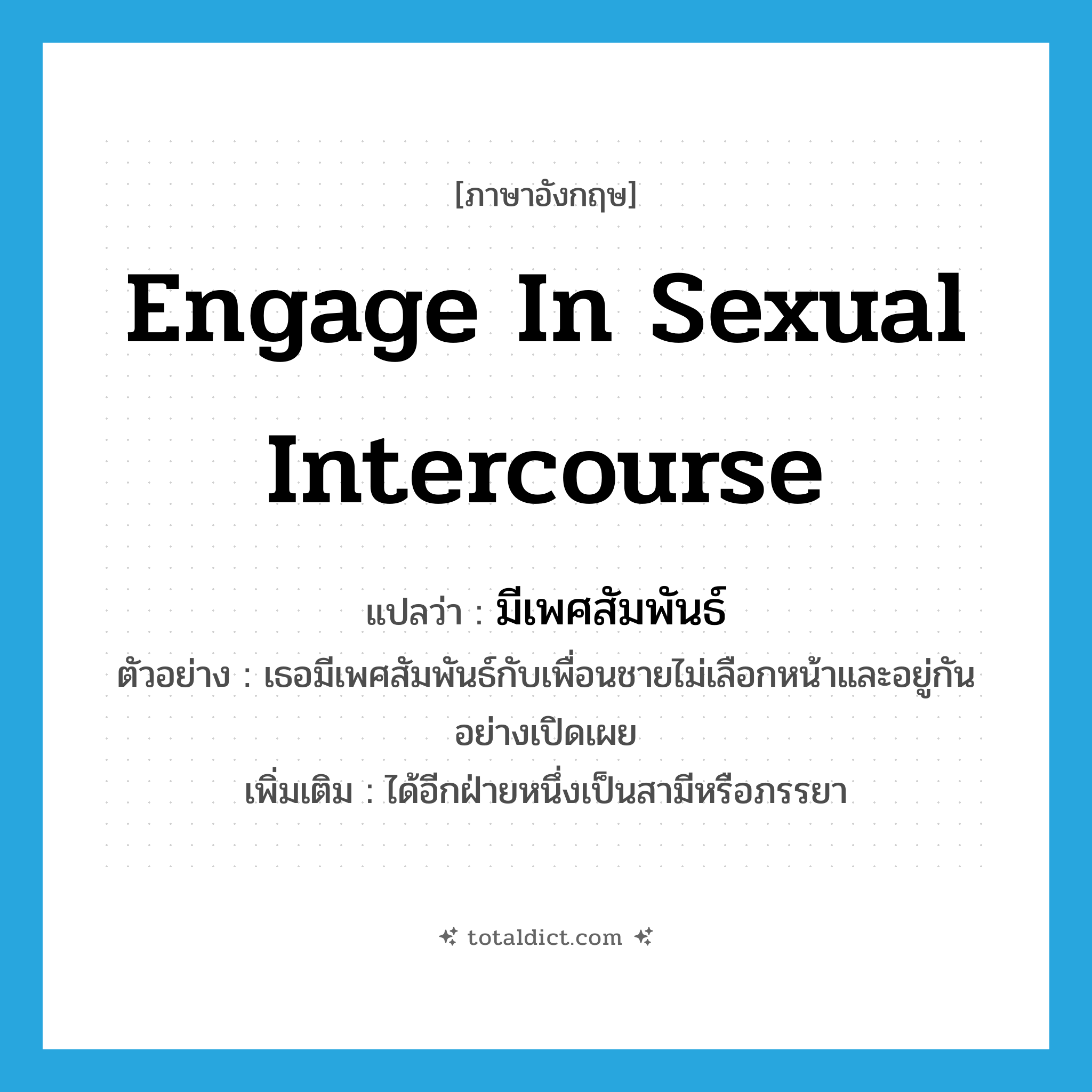 engage in sexual intercourse แปลว่า?, คำศัพท์ภาษาอังกฤษ engage in sexual intercourse แปลว่า มีเพศสัมพันธ์ ประเภท V ตัวอย่าง เธอมีเพศสัมพันธ์กับเพื่อนชายไม่เลือกหน้าและอยู่กันอย่างเปิดเผย เพิ่มเติม ได้อีกฝ่ายหนึ่งเป็นสามีหรือภรรยา หมวด V