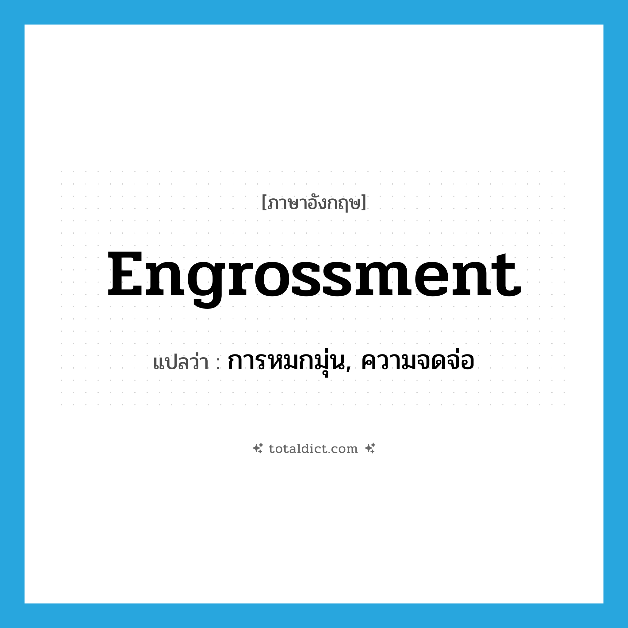 engrossment แปลว่า?, คำศัพท์ภาษาอังกฤษ engrossment แปลว่า การหมกมุ่น, ความจดจ่อ ประเภท N หมวด N