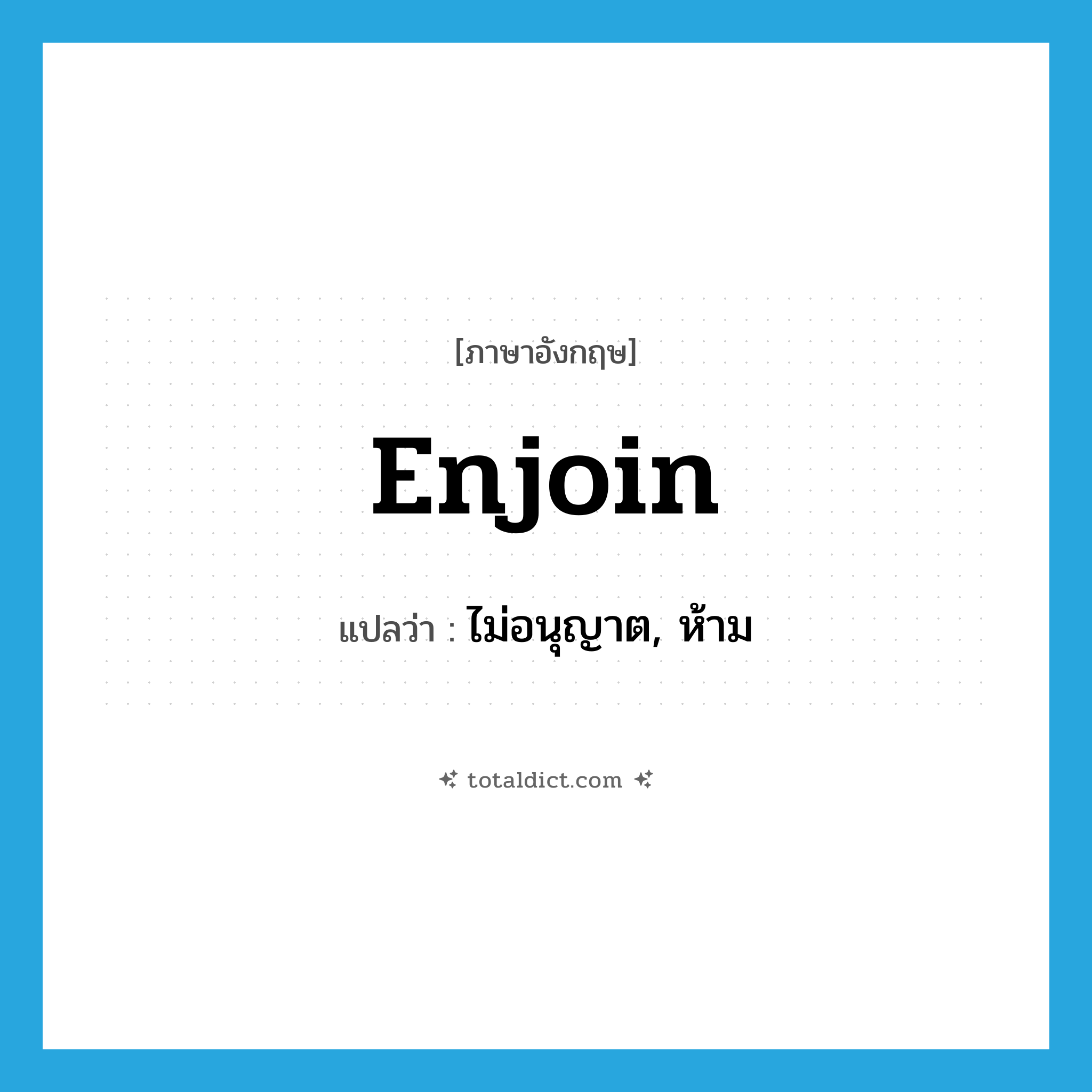 enjoin แปลว่า?, คำศัพท์ภาษาอังกฤษ enjoin แปลว่า ไม่อนุญาต, ห้าม ประเภท VT หมวด VT