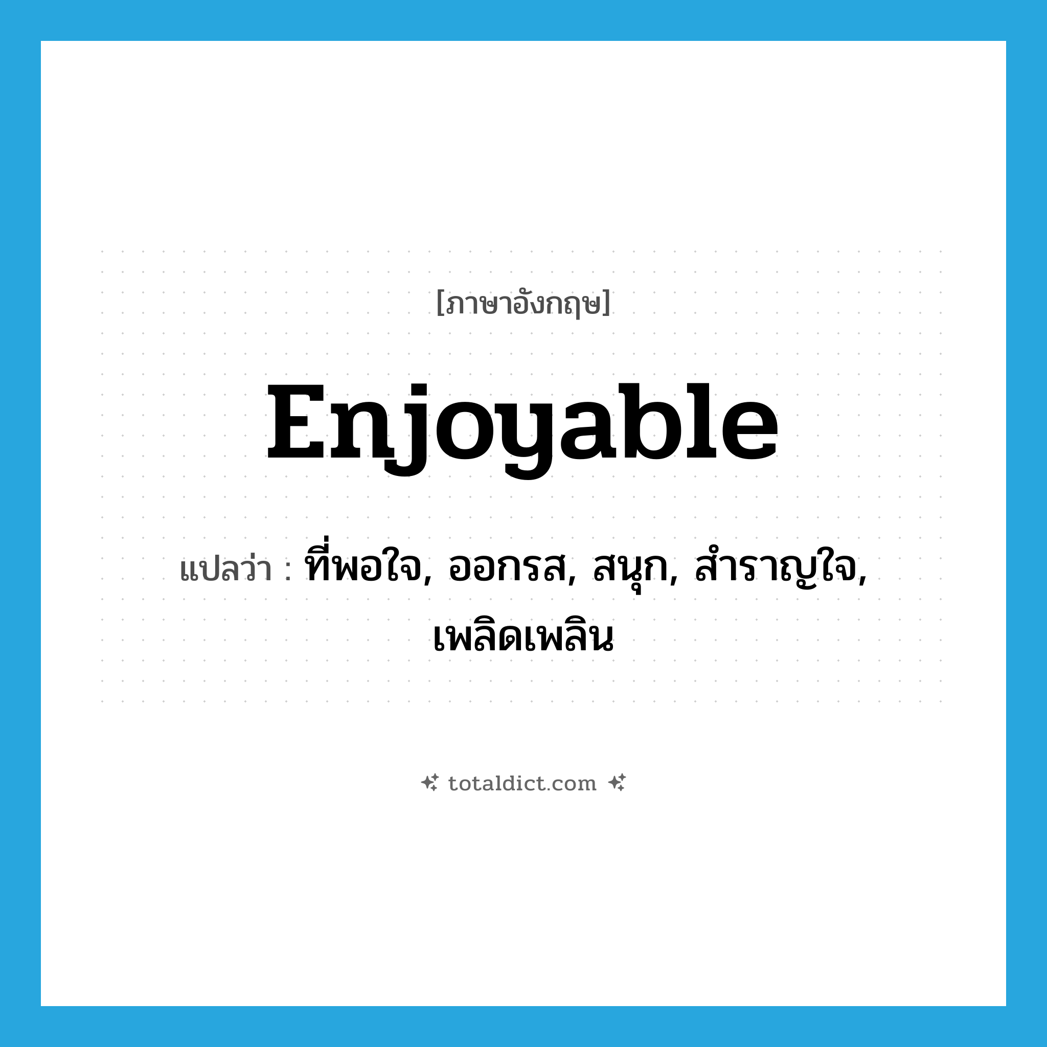 enjoyable แปลว่า?, คำศัพท์ภาษาอังกฤษ enjoyable แปลว่า ที่พอใจ, ออกรส, สนุก, สำราญใจ, เพลิดเพลิน ประเภท ADJ หมวด ADJ