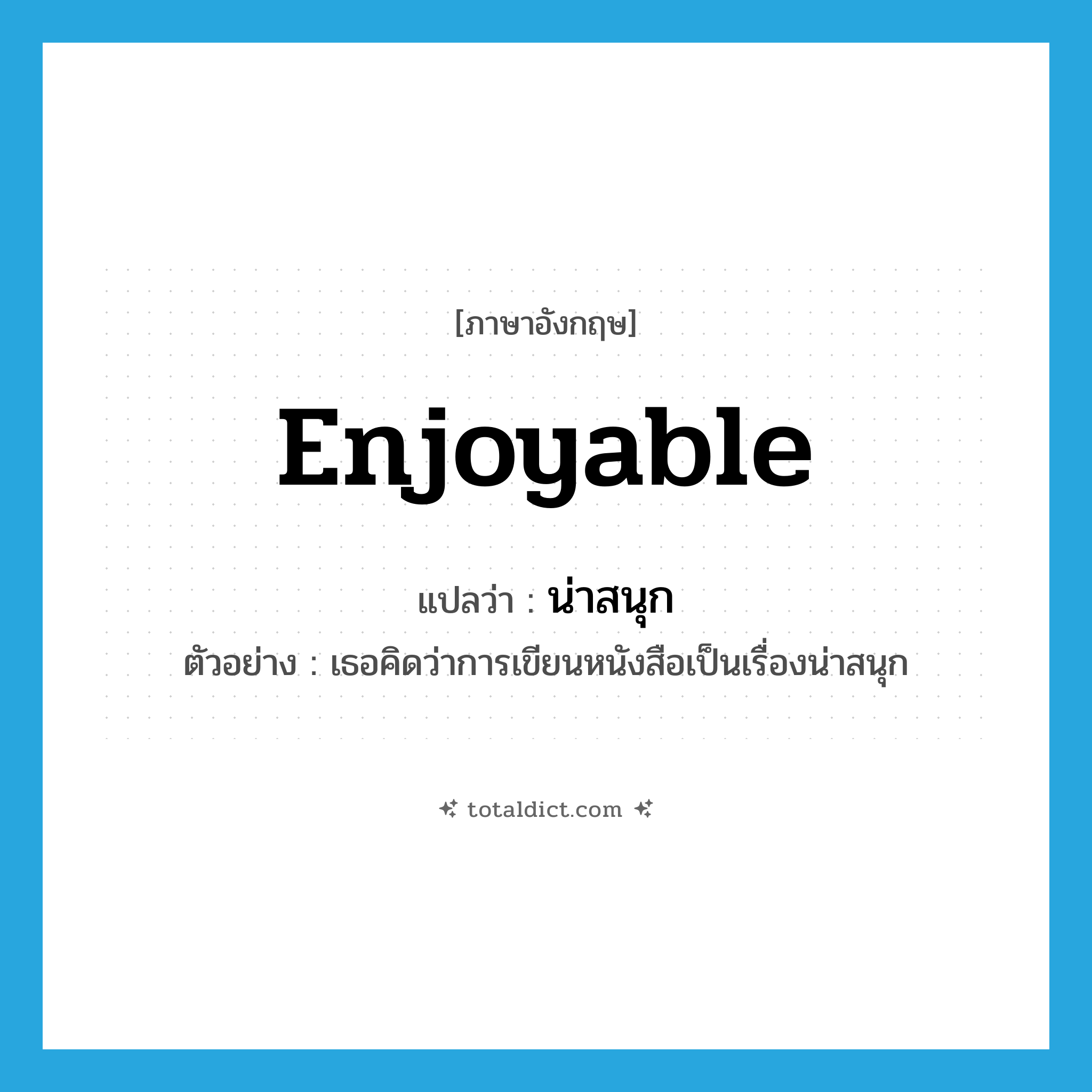 enjoyable แปลว่า?, คำศัพท์ภาษาอังกฤษ enjoyable แปลว่า น่าสนุก ประเภท ADJ ตัวอย่าง เธอคิดว่าการเขียนหนังสือเป็นเรื่องน่าสนุก หมวด ADJ