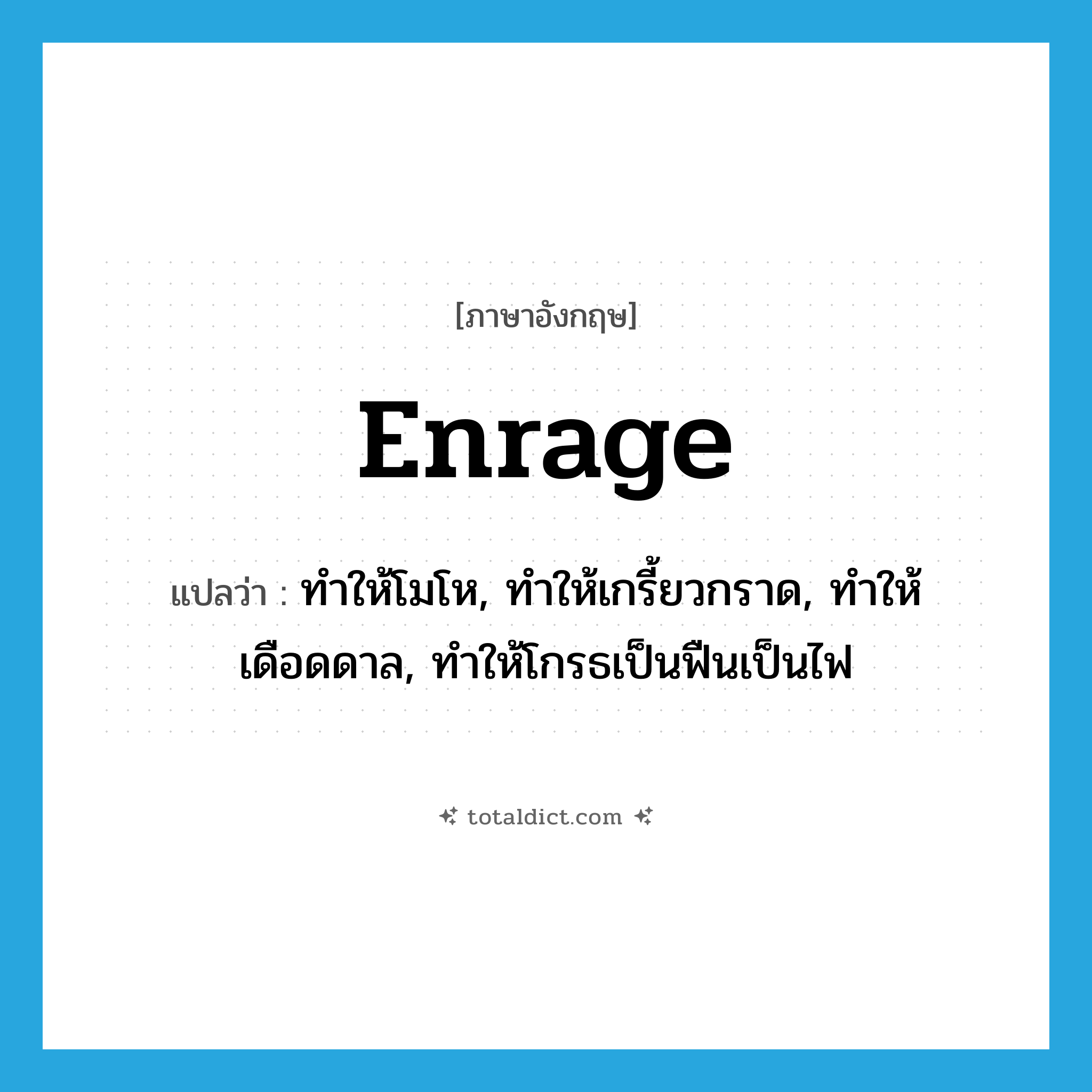 enrage แปลว่า?, คำศัพท์ภาษาอังกฤษ enrage แปลว่า ทำให้โมโห, ทำให้เกรี้ยวกราด, ทำให้เดือดดาล, ทำให้โกรธเป็นฟืนเป็นไฟ ประเภท VT หมวด VT