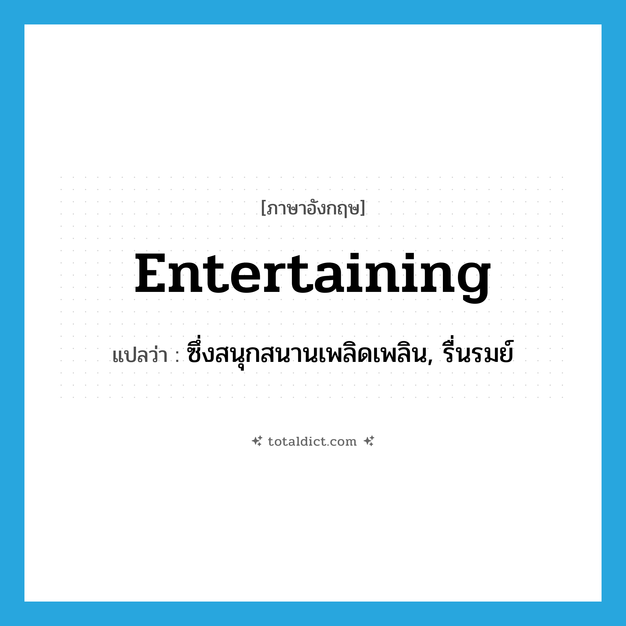 entertaining แปลว่า?, คำศัพท์ภาษาอังกฤษ entertaining แปลว่า ซึ่งสนุกสนานเพลิดเพลิน, รื่นรมย์ ประเภท ADJ หมวด ADJ