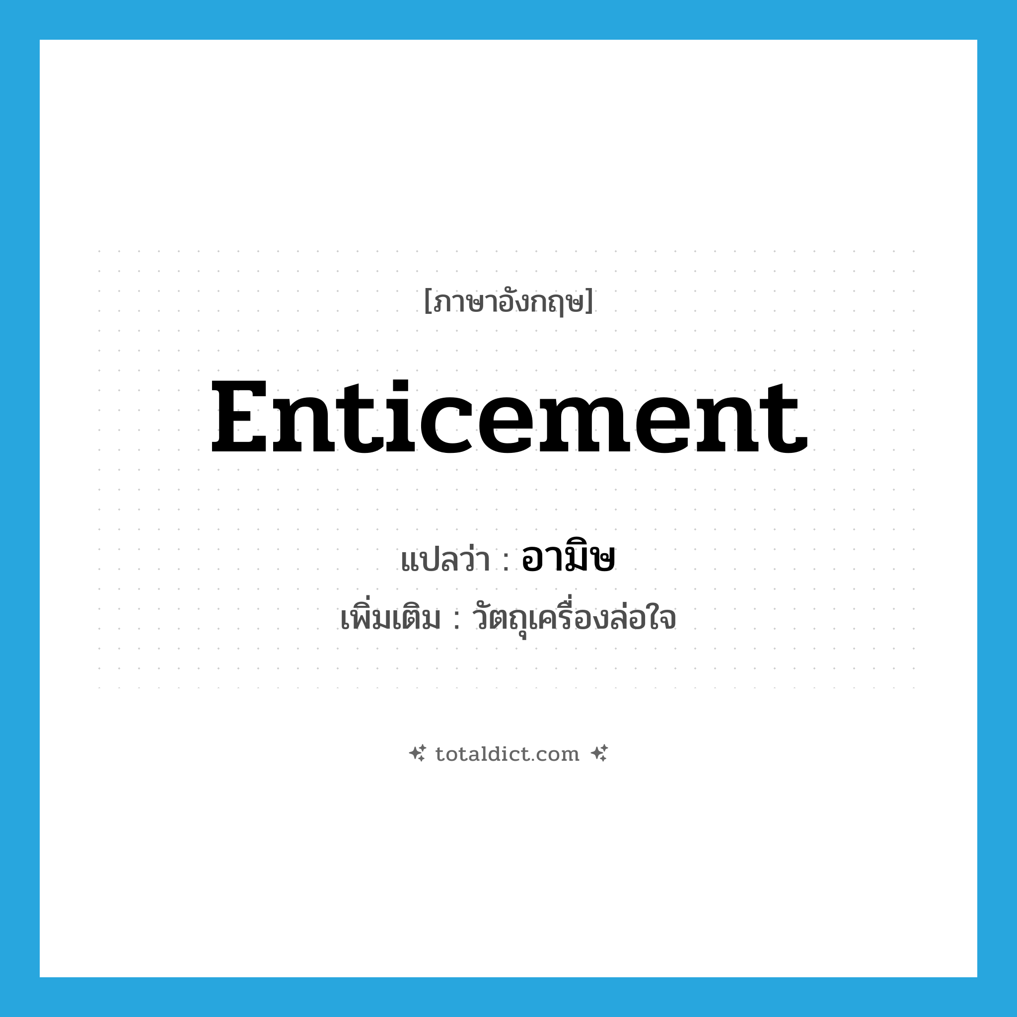 enticement แปลว่า?, คำศัพท์ภาษาอังกฤษ enticement แปลว่า อามิษ ประเภท N เพิ่มเติม วัตถุเครื่องล่อใจ หมวด N