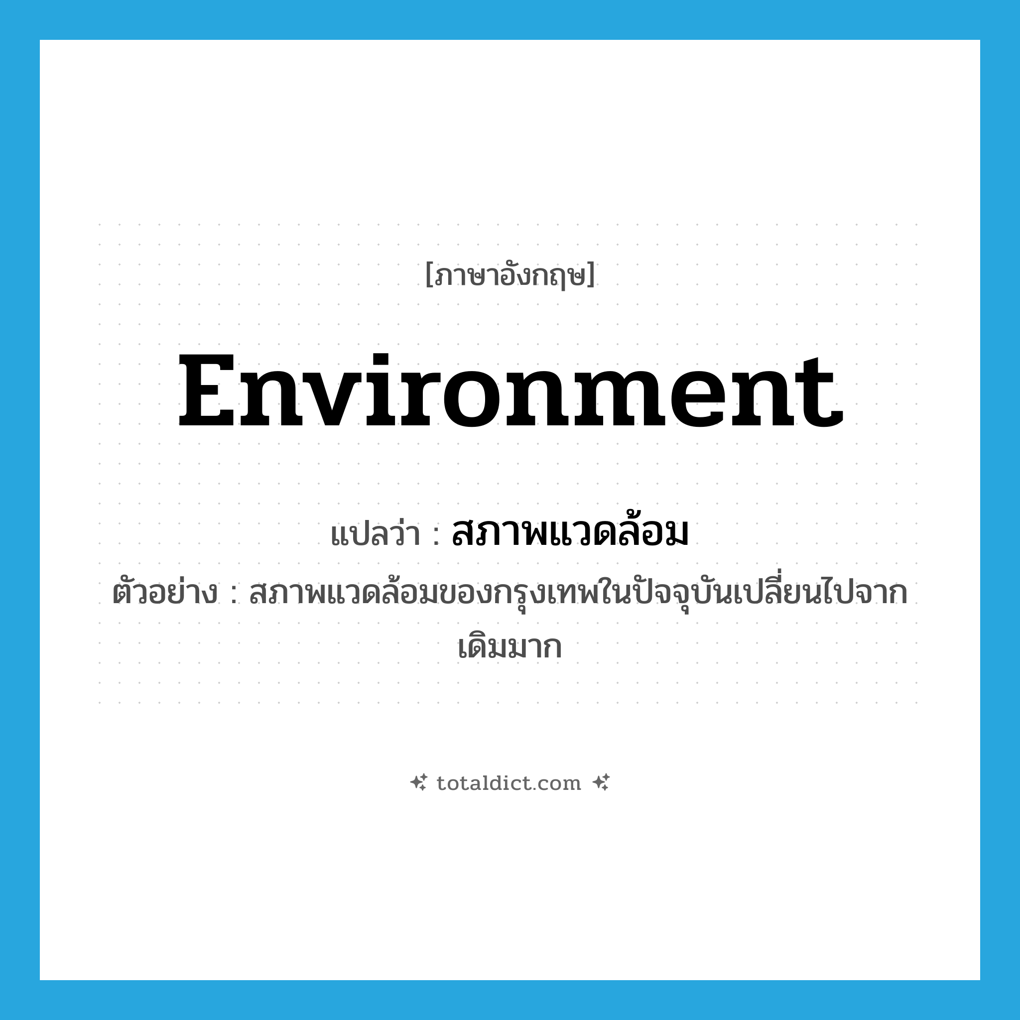 environment แปลว่า?, คำศัพท์ภาษาอังกฤษ environment แปลว่า สภาพแวดล้อม ประเภท N ตัวอย่าง สภาพแวดล้อมของกรุงเทพในปัจจุบันเปลี่ยนไปจากเดิมมาก หมวด N