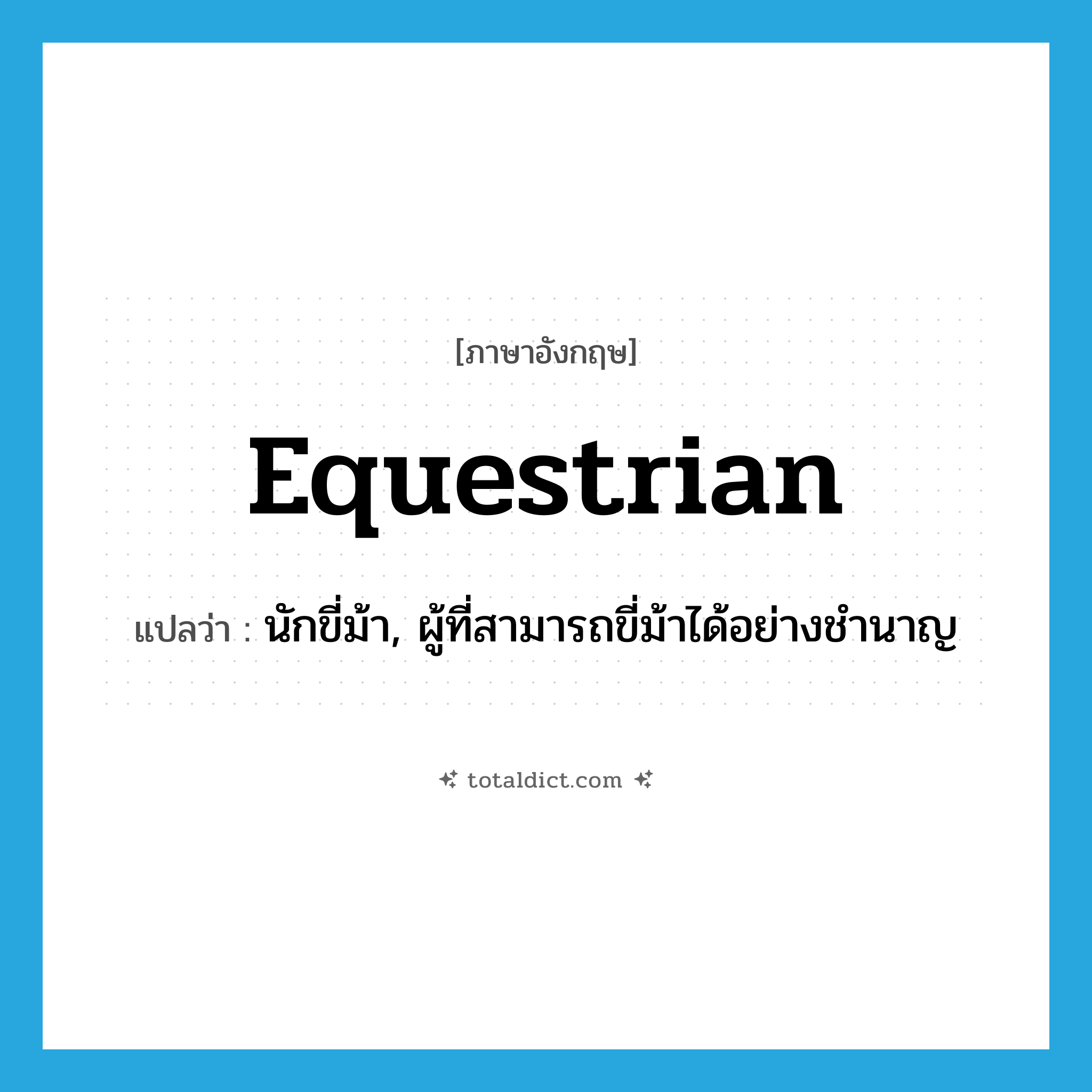 equestrian แปลว่า?, คำศัพท์ภาษาอังกฤษ equestrian แปลว่า นักขี่ม้า, ผู้ที่สามารถขี่ม้าได้อย่างชำนาญ ประเภท N หมวด N