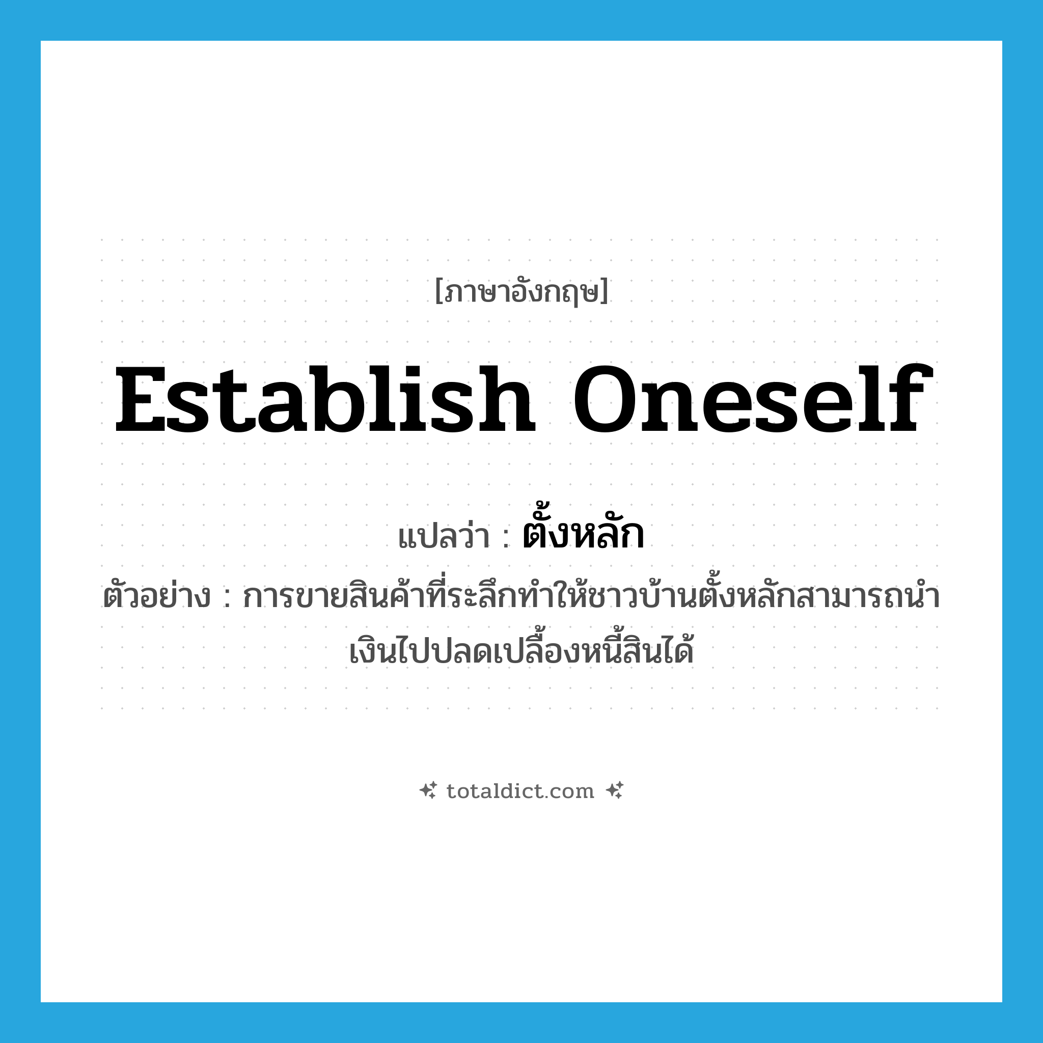 establish oneself แปลว่า?, คำศัพท์ภาษาอังกฤษ establish oneself แปลว่า ตั้งหลัก ประเภท V ตัวอย่าง การขายสินค้าที่ระลึกทำให้ชาวบ้านตั้งหลักสามารถนำเงินไปปลดเปลื้องหนี้สินได้ หมวด V