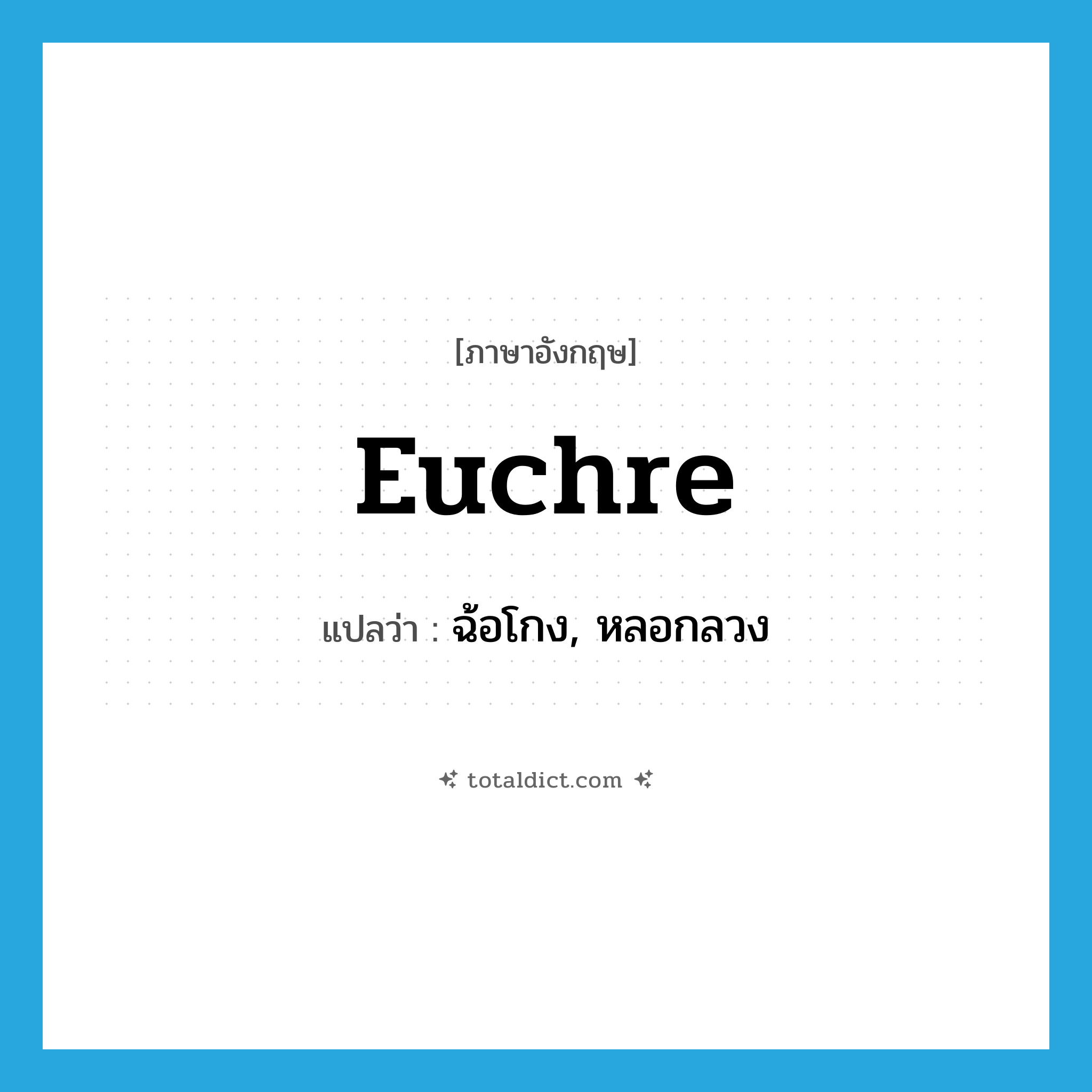 euchre แปลว่า?, คำศัพท์ภาษาอังกฤษ euchre แปลว่า ฉ้อโกง, หลอกลวง ประเภท SL หมวด SL