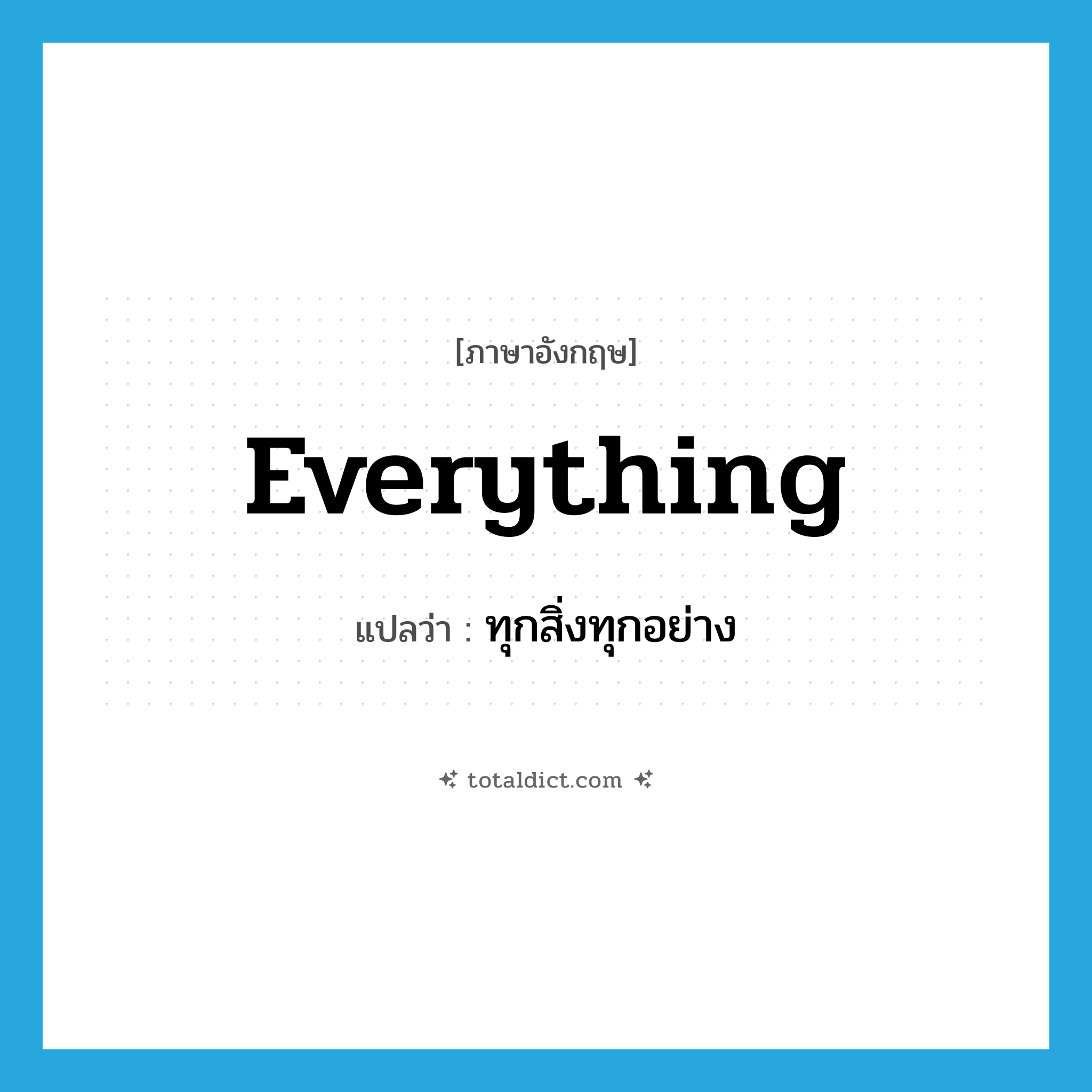 everything แปลว่า?, คำศัพท์ภาษาอังกฤษ everything แปลว่า ทุกสิ่งทุกอย่าง ประเภท PRON หมวด PRON