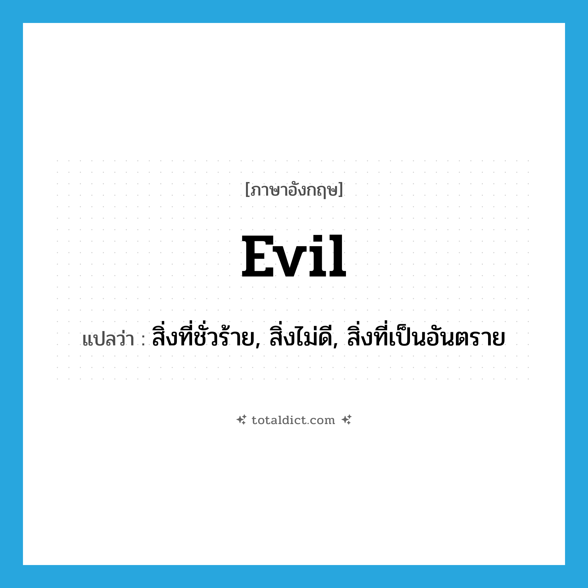 evil แปลว่า?, คำศัพท์ภาษาอังกฤษ evil แปลว่า สิ่งที่ชั่วร้าย, สิ่งไม่ดี, สิ่งที่เป็นอันตราย ประเภท N หมวด N