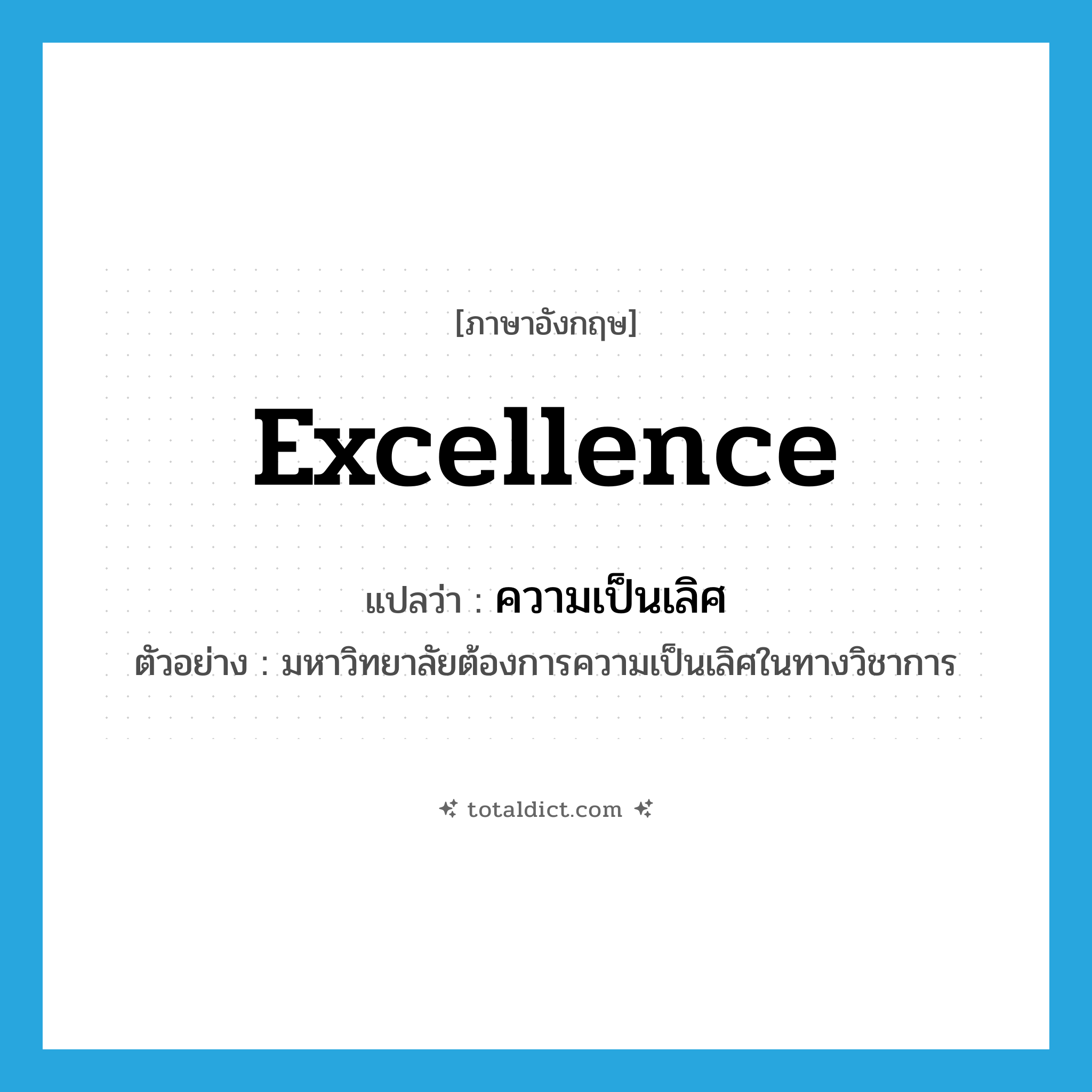 excellence แปลว่า?, คำศัพท์ภาษาอังกฤษ excellence แปลว่า ความเป็นเลิศ ประเภท N ตัวอย่าง มหาวิทยาลัยต้องการความเป็นเลิศในทางวิชาการ หมวด N