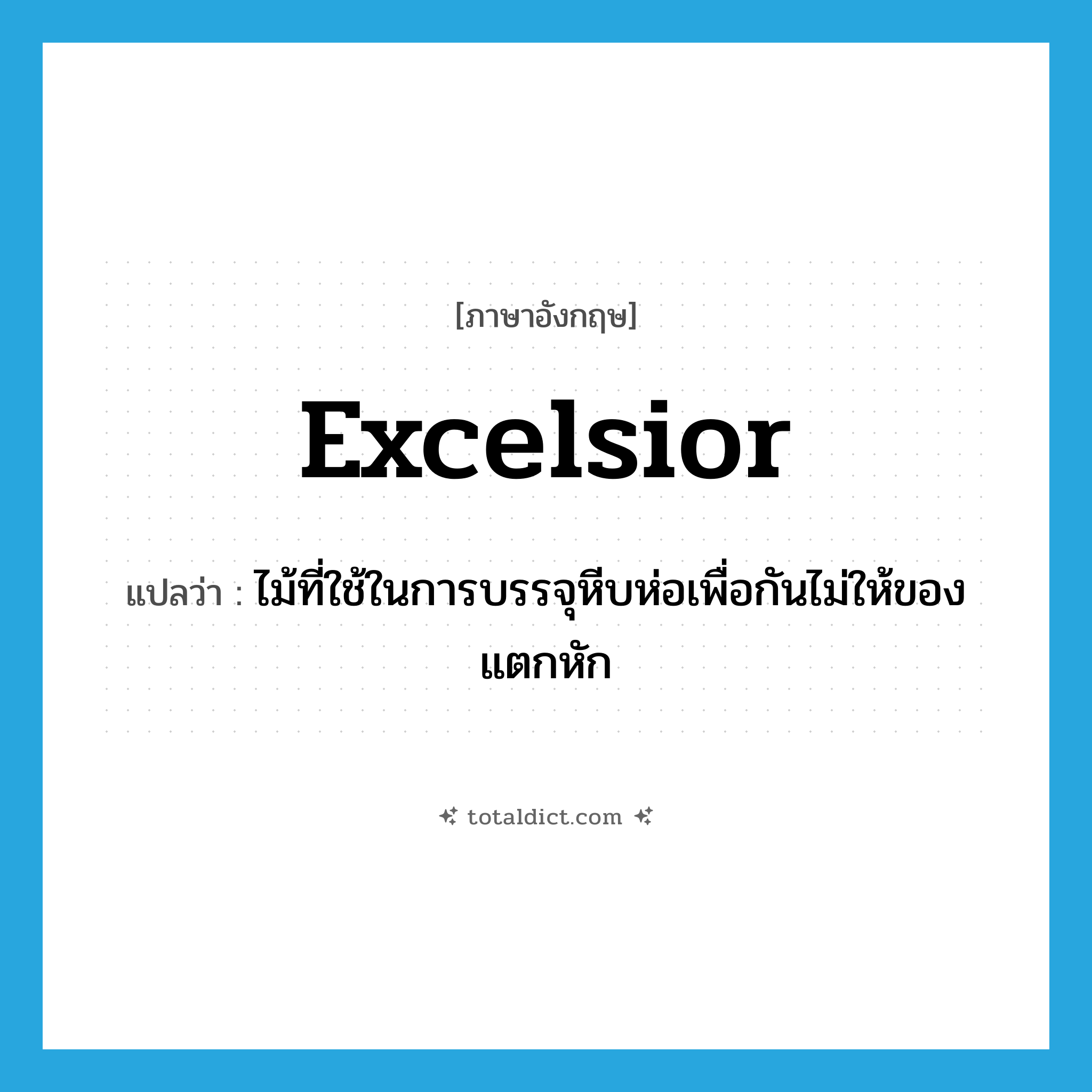 excelsior แปลว่า?, คำศัพท์ภาษาอังกฤษ excelsior แปลว่า ไม้ที่ใช้ในการบรรจุหีบห่อเพื่อกันไม่ให้ของแตกหัก ประเภท N หมวด N