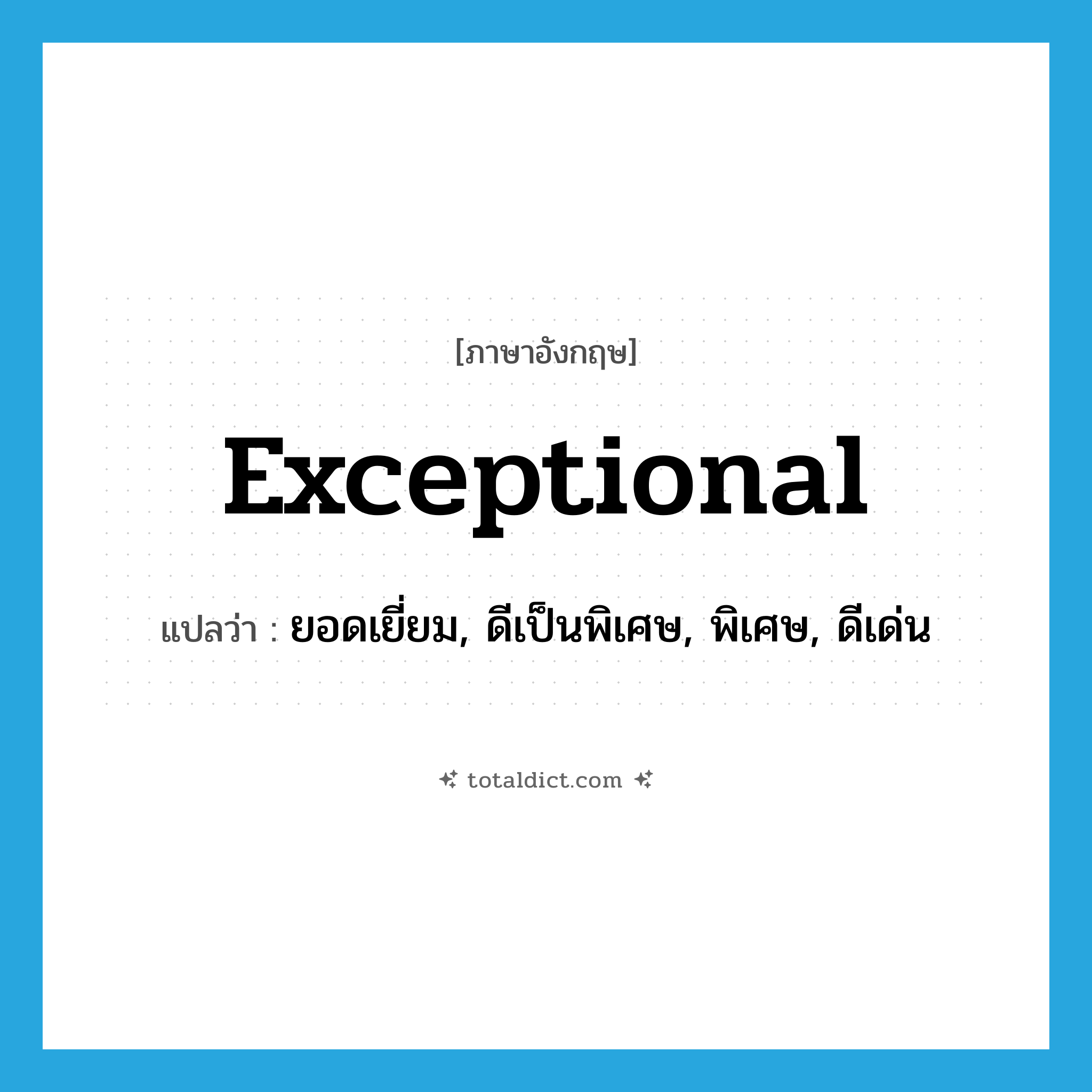 exceptional แปลว่า?, คำศัพท์ภาษาอังกฤษ exceptional แปลว่า ยอดเยี่ยม, ดีเป็นพิเศษ, พิเศษ, ดีเด่น ประเภท ADJ หมวด ADJ