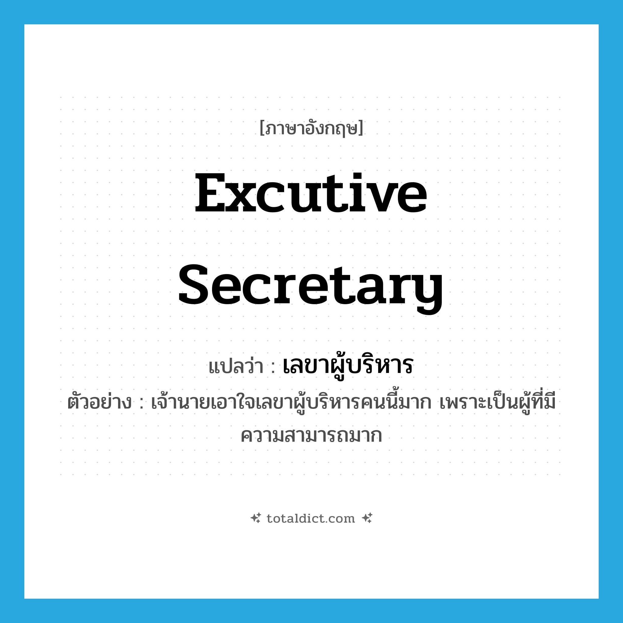 excutive secretary แปลว่า?, คำศัพท์ภาษาอังกฤษ excutive secretary แปลว่า เลขาผู้บริหาร ประเภท N ตัวอย่าง เจ้านายเอาใจเลขาผู้บริหารคนนี้มาก เพราะเป็นผู้ที่มีความสามารถมาก หมวด N