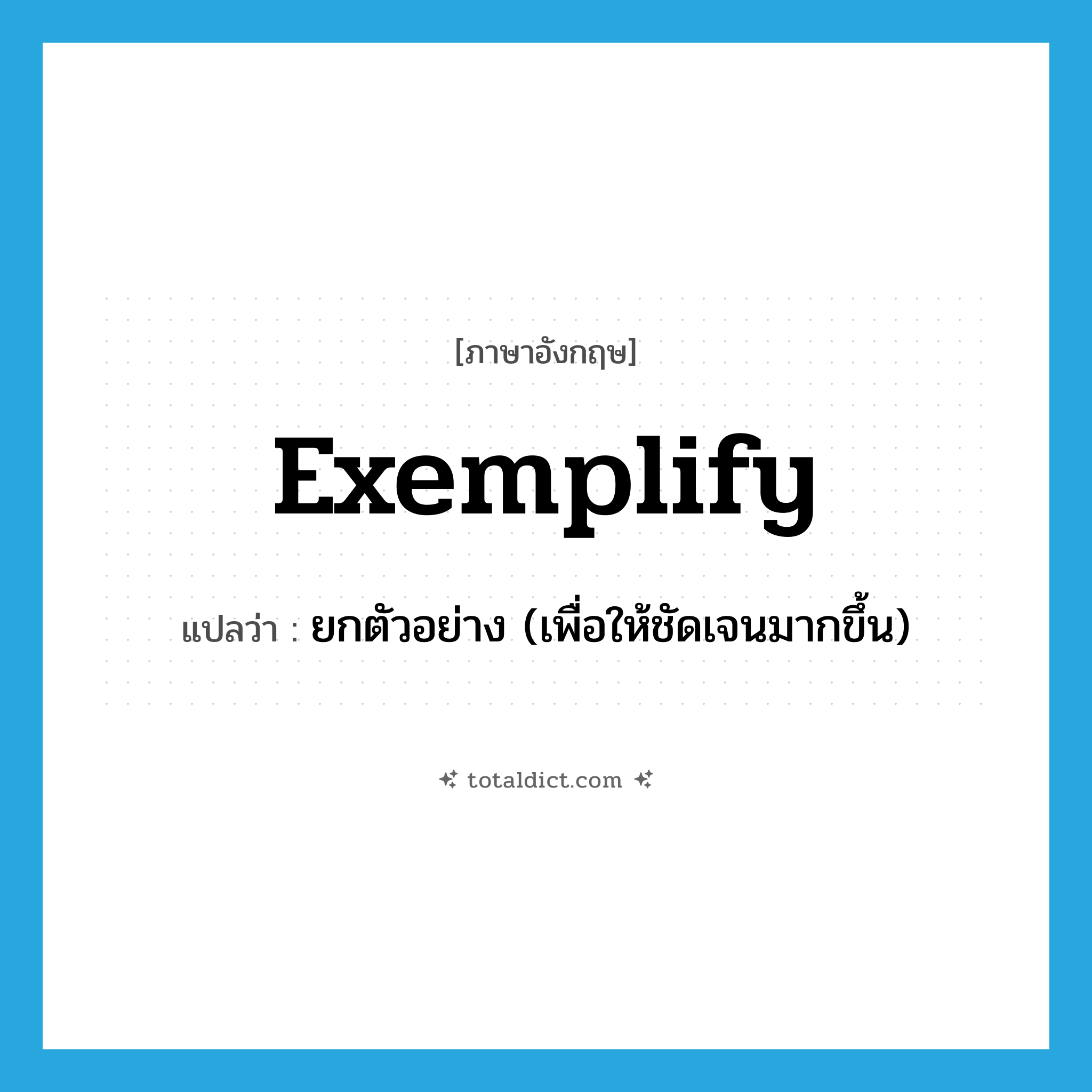 exemplify แปลว่า?, คำศัพท์ภาษาอังกฤษ exemplify แปลว่า ยกตัวอย่าง (เพื่อให้ชัดเจนมากขึ้น) ประเภท VT หมวด VT